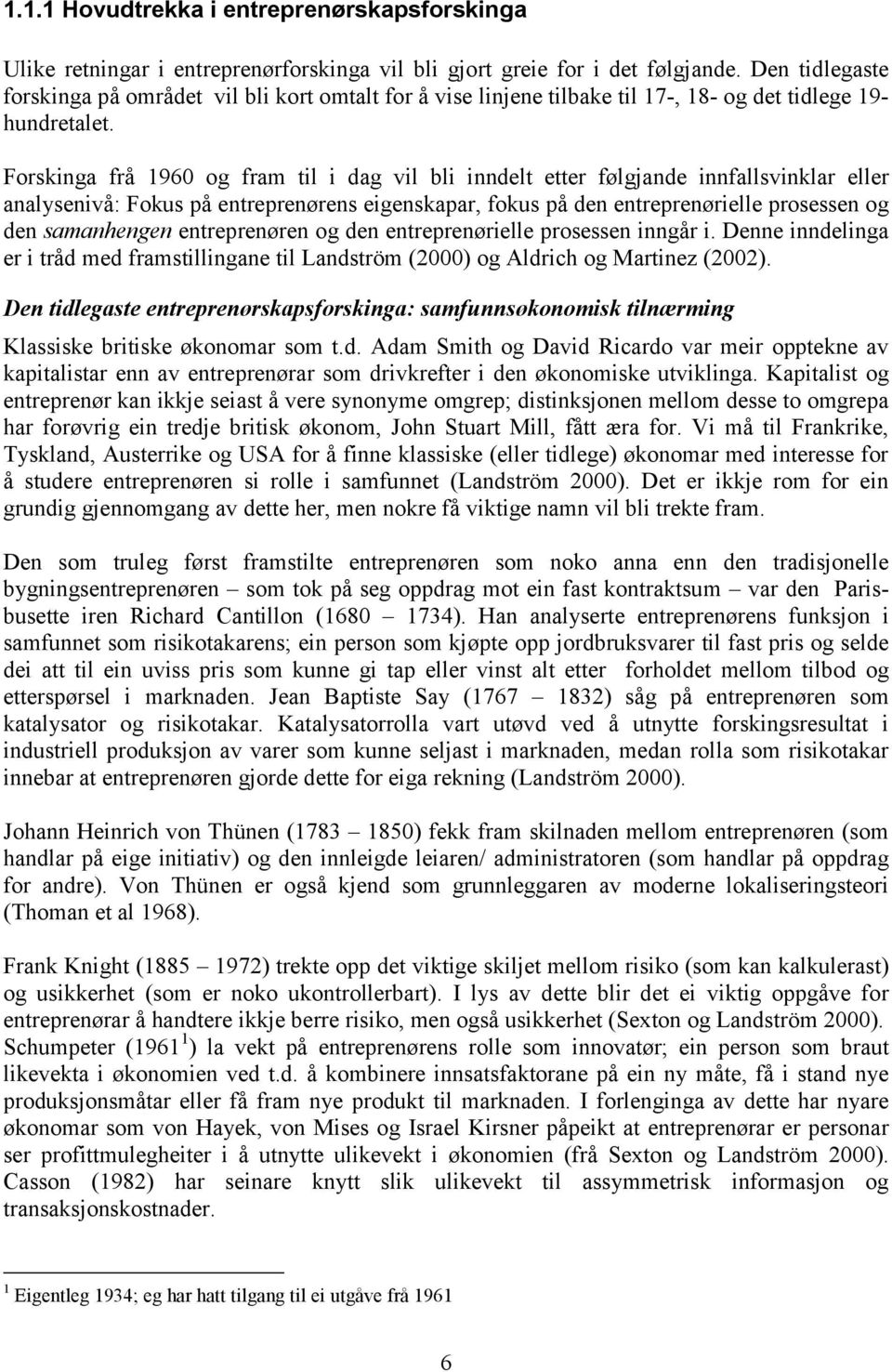 Forskinga frå 1960 og fram til i dag vil bli inndelt etter følgjande innfallsvinklar eller analysenivå: Fokus på entreprenørens eigenskapar, fokus på den entreprenørielle prosessen og den samanhengen