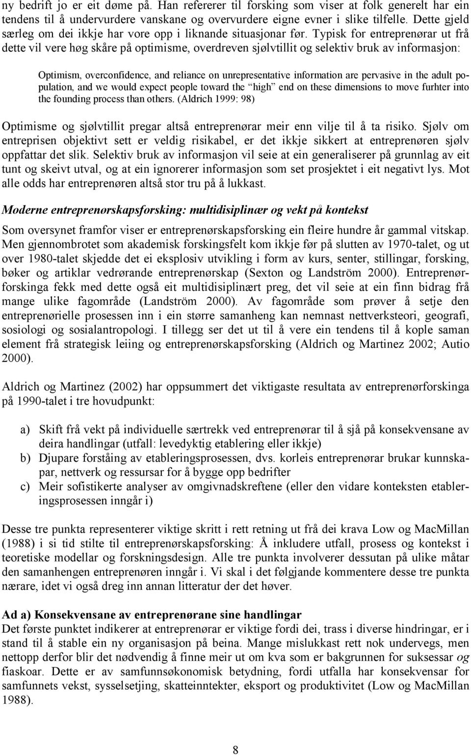 Typisk for entreprenørar ut frå dette vil vere høg skåre på optimisme, overdreven sjølvtillit og selektiv bruk av informasjon: Optimism, overconfidence, and reliance on unrepresentative information