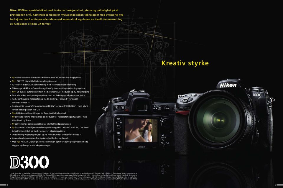 Kreativ styrke Ny CMOS-bildesensor i Nikon DX-format med 12,3 effektive megapiksler Nytt EXPEED digitalt bildebehandlingskonsept 12- eller 14-biters A/D-konvertering med 16-biters bildebehandling