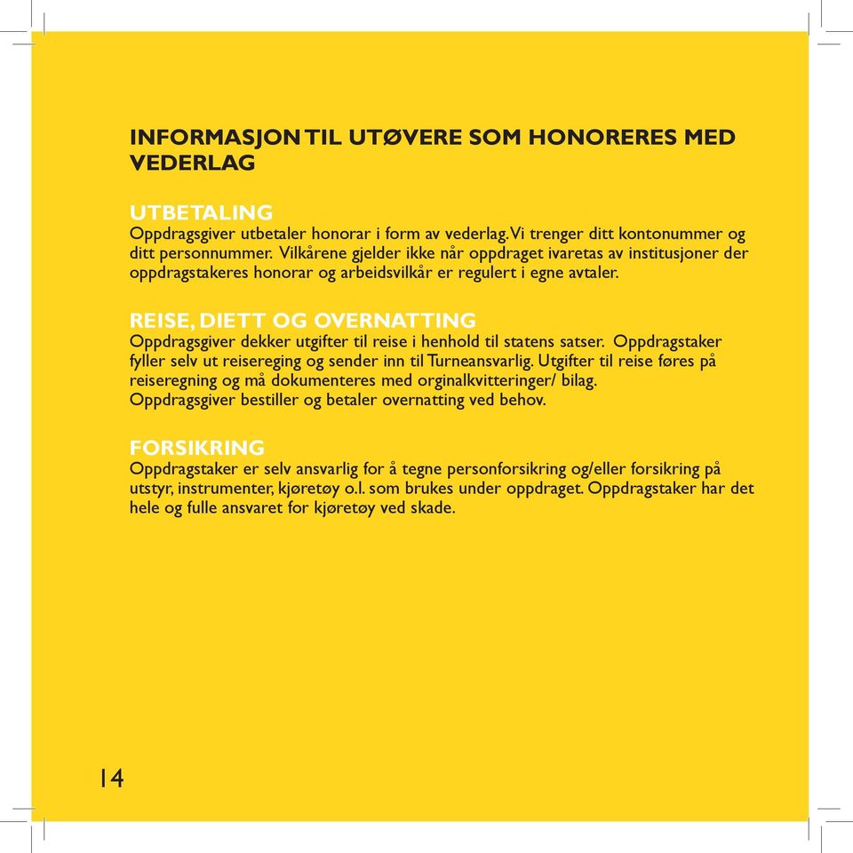 REISE, DIETT OG OVERNATTING Oppdragsgiver dekker utgifter til reise i henhold til statens satser. Oppdragstaker fyller selv ut reisereging og sender inn til Turneansvarlig.