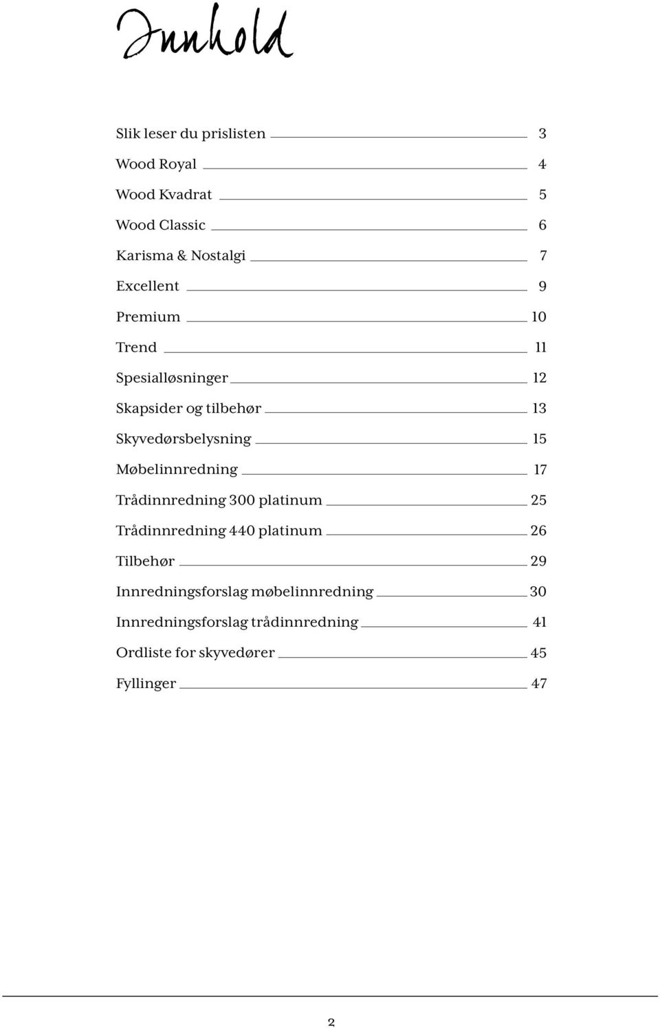 Trådinnredning 300 platinum Trådinnredning 440 platinum Tilbehør Innredningsforslag møbelinnredning