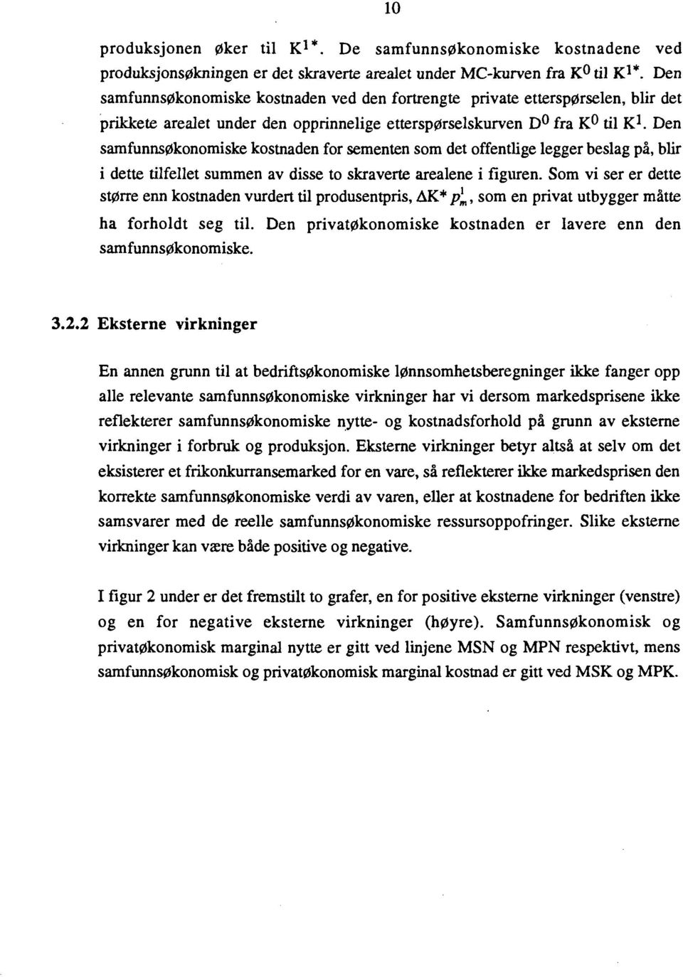 Den samfunnsøkonomiske kostnaden for sementen som det offentlige legger beslag på, blir i dette tilfellet summen av disse to skraverte arealene i figuren.