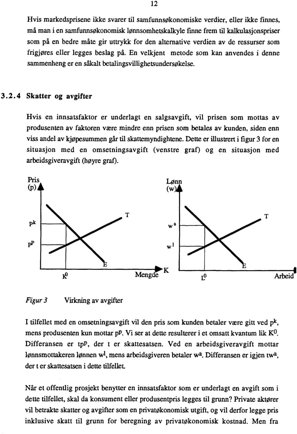 4 Skatter og avgifter Hvis en innsatsfaktor er underlagt en salgsavgift, vil prisen som mottas av produsenten av faktoren være mindre enn prisen som betales av kunden, siden enn viss andel av