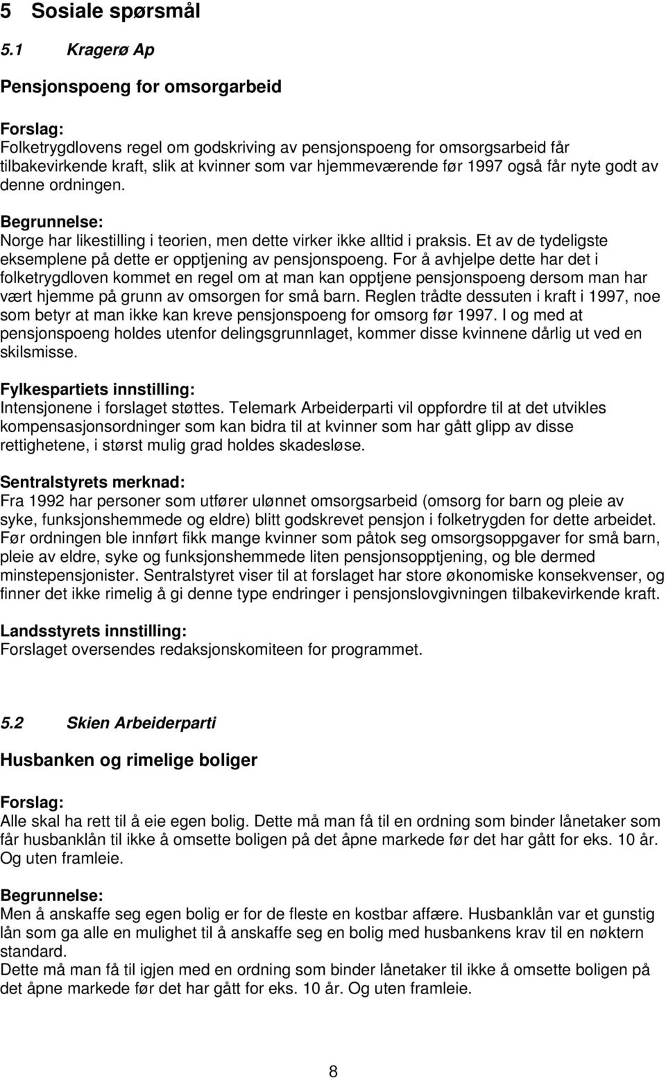 nyte godt av denne ordningen. Norge har likestilling i teorien, men dette virker ikke alltid i praksis. Et av de tydeligste eksemplene på dette er opptjening av pensjonspoeng.