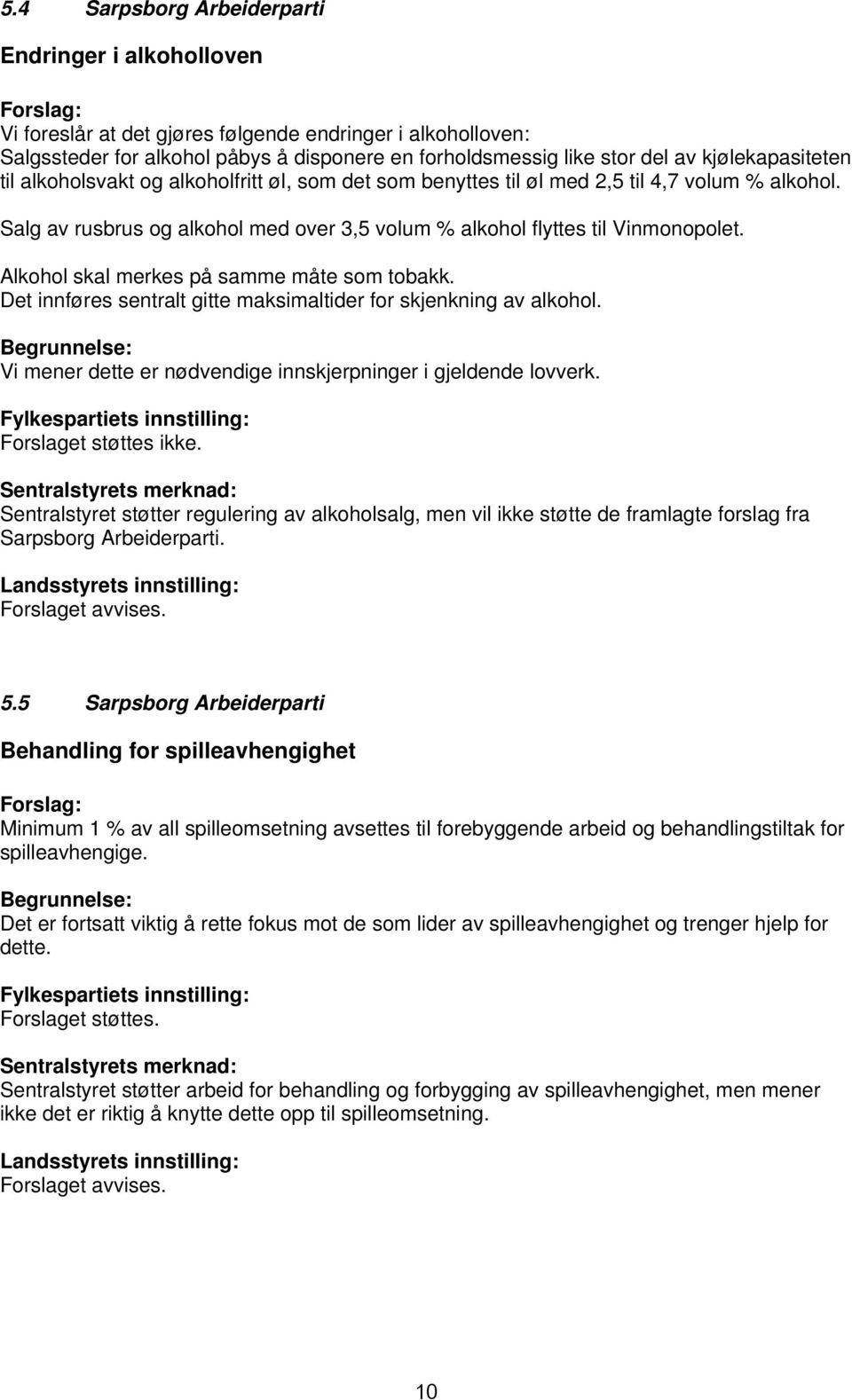 Alkohol skal merkes på samme måte som tobakk. Det innføres sentralt gitte maksimaltider for skjenkning av alkohol. Vi mener dette er nødvendige innskjerpninger i gjeldende lovverk.