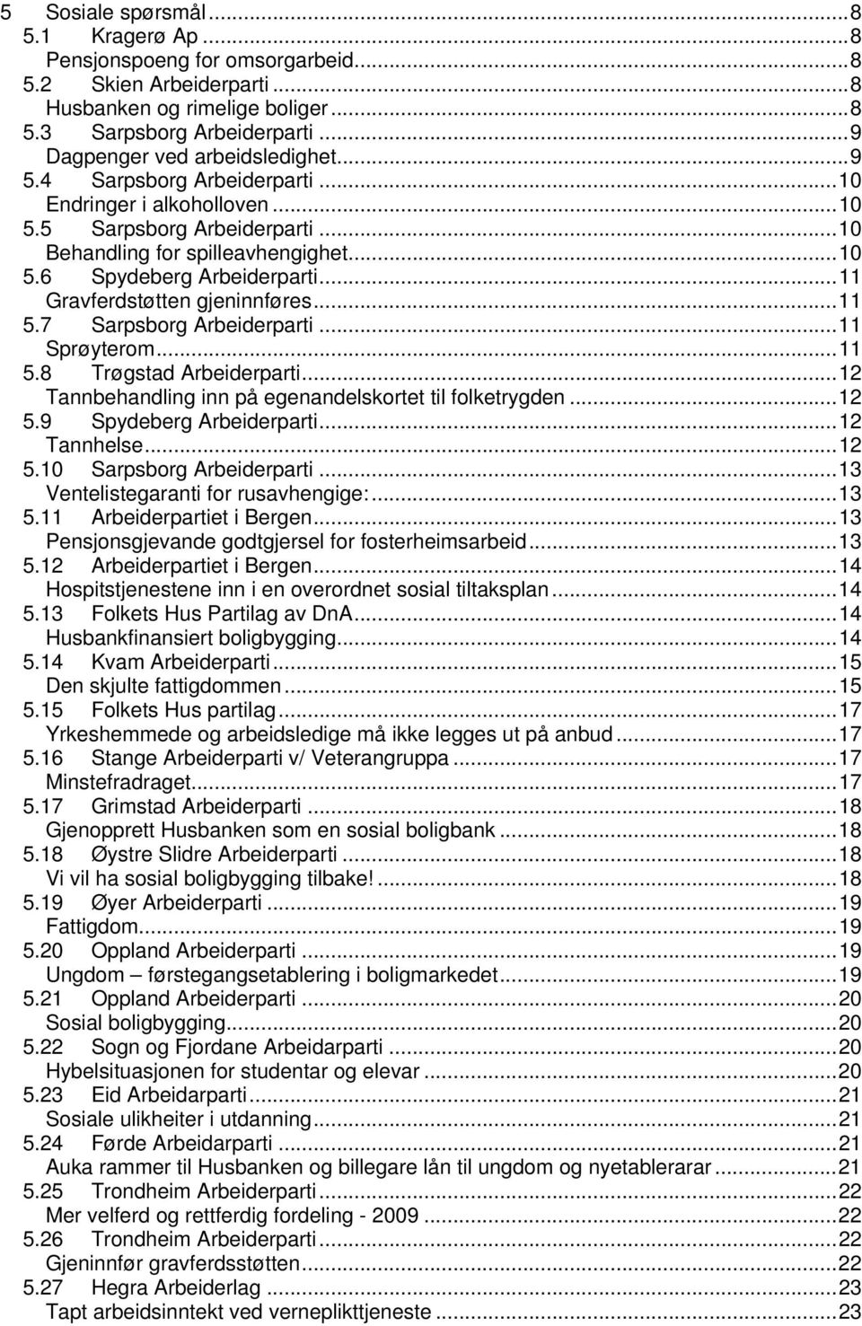 ..11 5.7 Sarpsborg Arbeiderparti...11 Sprøyterom...11 5.8 Trøgstad Arbeiderparti...12 Tannbehandling inn på egenandelskortet til folketrygden...12 5.9 Spydeberg Arbeiderparti...12 Tannhelse...12 5.10 Sarpsborg Arbeiderparti.