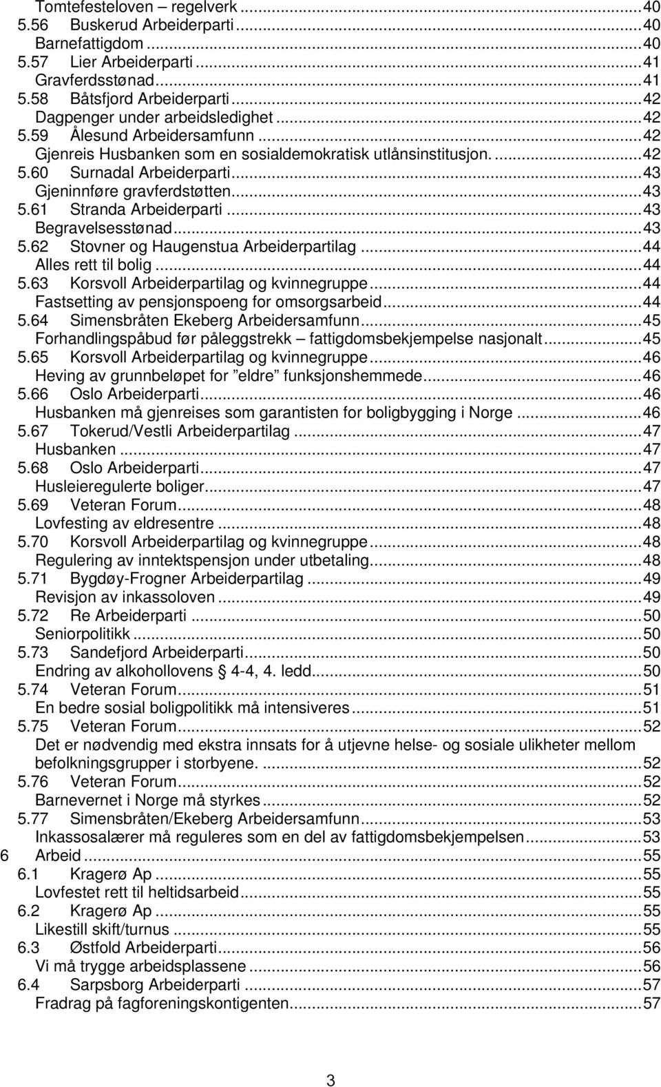 ..43 Begravelsesstønad...43 5.62 Stovner og Haugenstua Arbeiderpartilag...44 Alles rett til bolig...44 5.63 Korsvoll Arbeiderpartilag og kvinnegruppe...44 Fastsetting av pensjonspoeng for omsorgsarbeid.