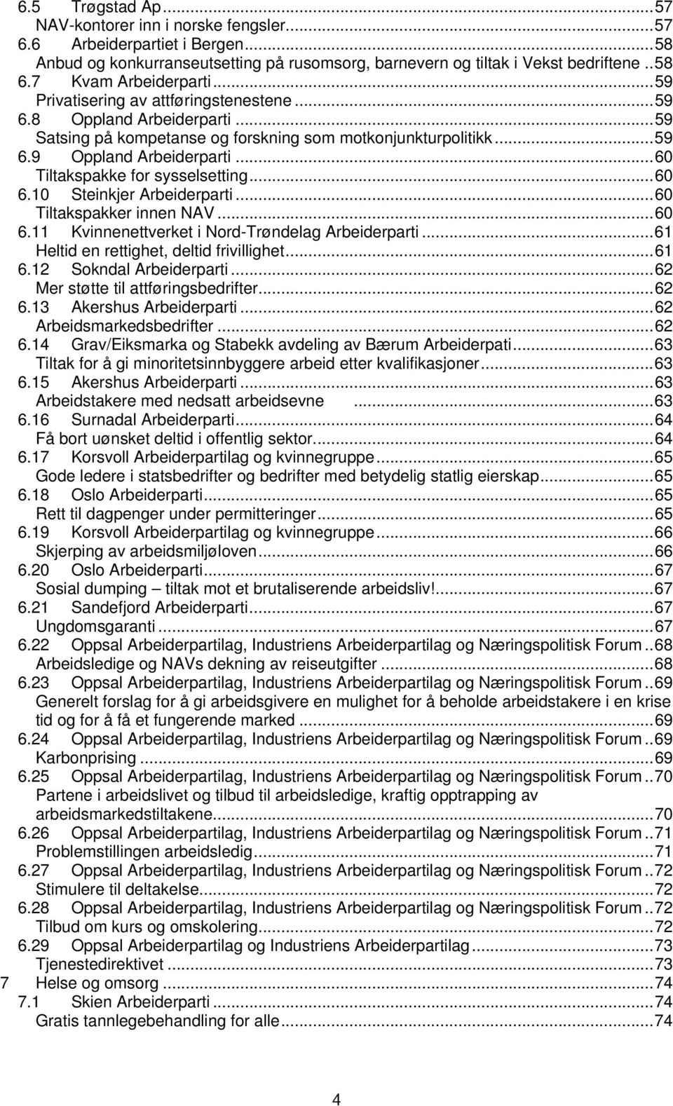 ..60 Tiltakspakke for sysselsetting...60 6.10 Steinkjer Arbeiderparti...60 Tiltakspakker innen NAV...60 6.11 Kvinnenettverket i Nord-Trøndelag Arbeiderparti.