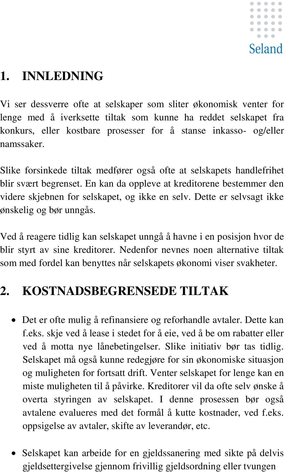 En kan da oppleve at kreditorene bestemmer den videre skjebnen for selskapet, og ikke en selv. Dette er selvsagt ikke ønskelig og bør unngås.