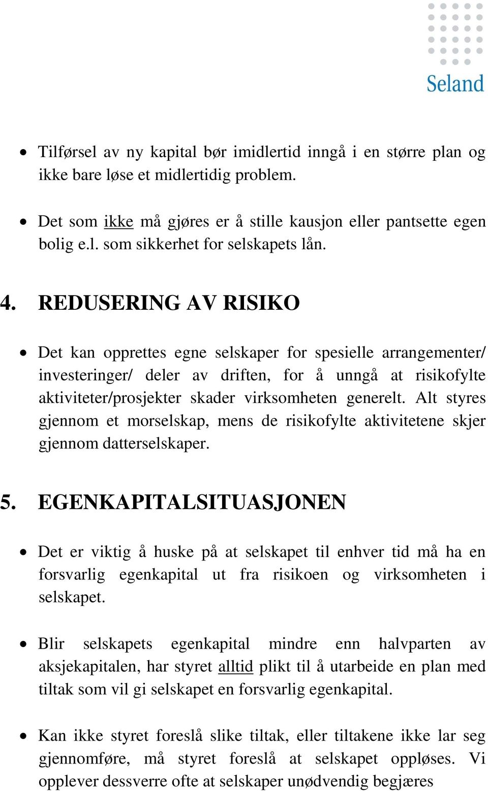 Alt styres gjennom et morselskap, mens de risikofylte aktivitetene skjer gjennom datterselskaper. 5.