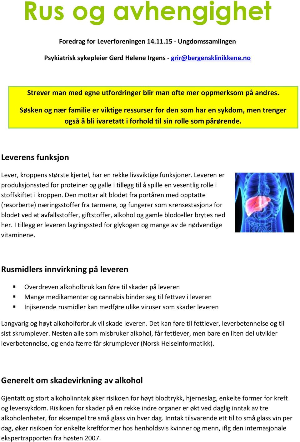 Søsken og nær familie er viktige ressurser for den som har en sykdom, men trenger også å bli ivaretatt i forhold til sin rolle som pårørende.