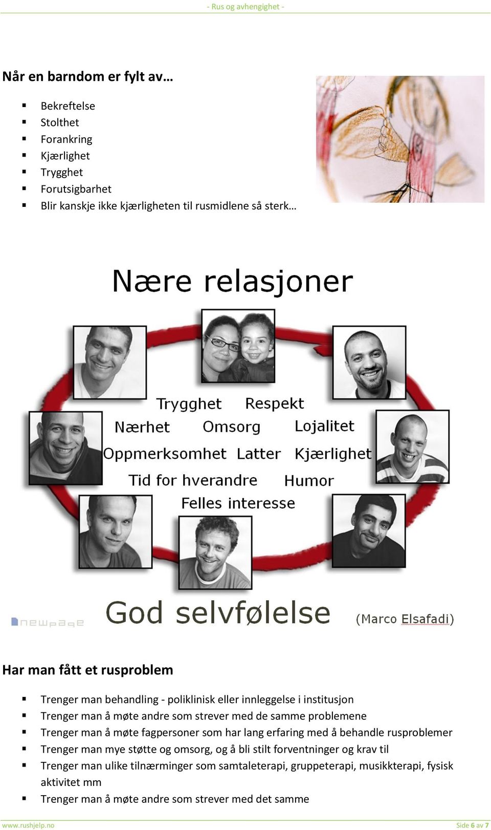 man å møte fagpersoner som har lang erfaring med å behandle rusproblemer Trenger man mye støtte og omsorg, og å bli stilt forventninger og krav til Trenger man