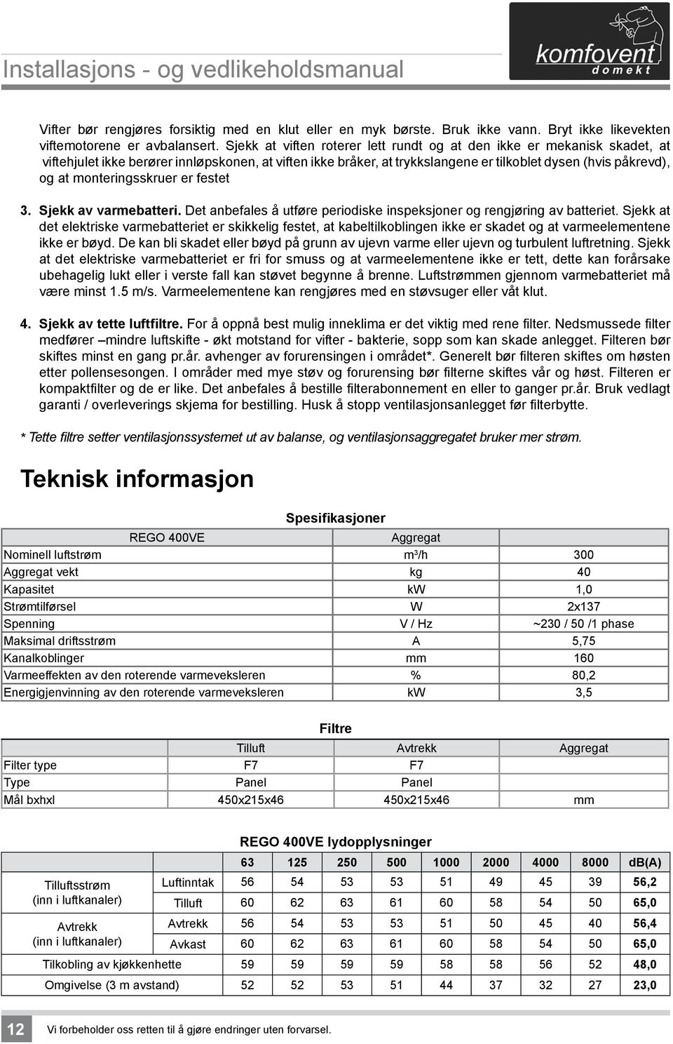 monteringsskruer er festet 3. Sjekk av varmebatteri. Det anbefales å utføre periodiske inspeksjoner og rengjøring av batteriet.