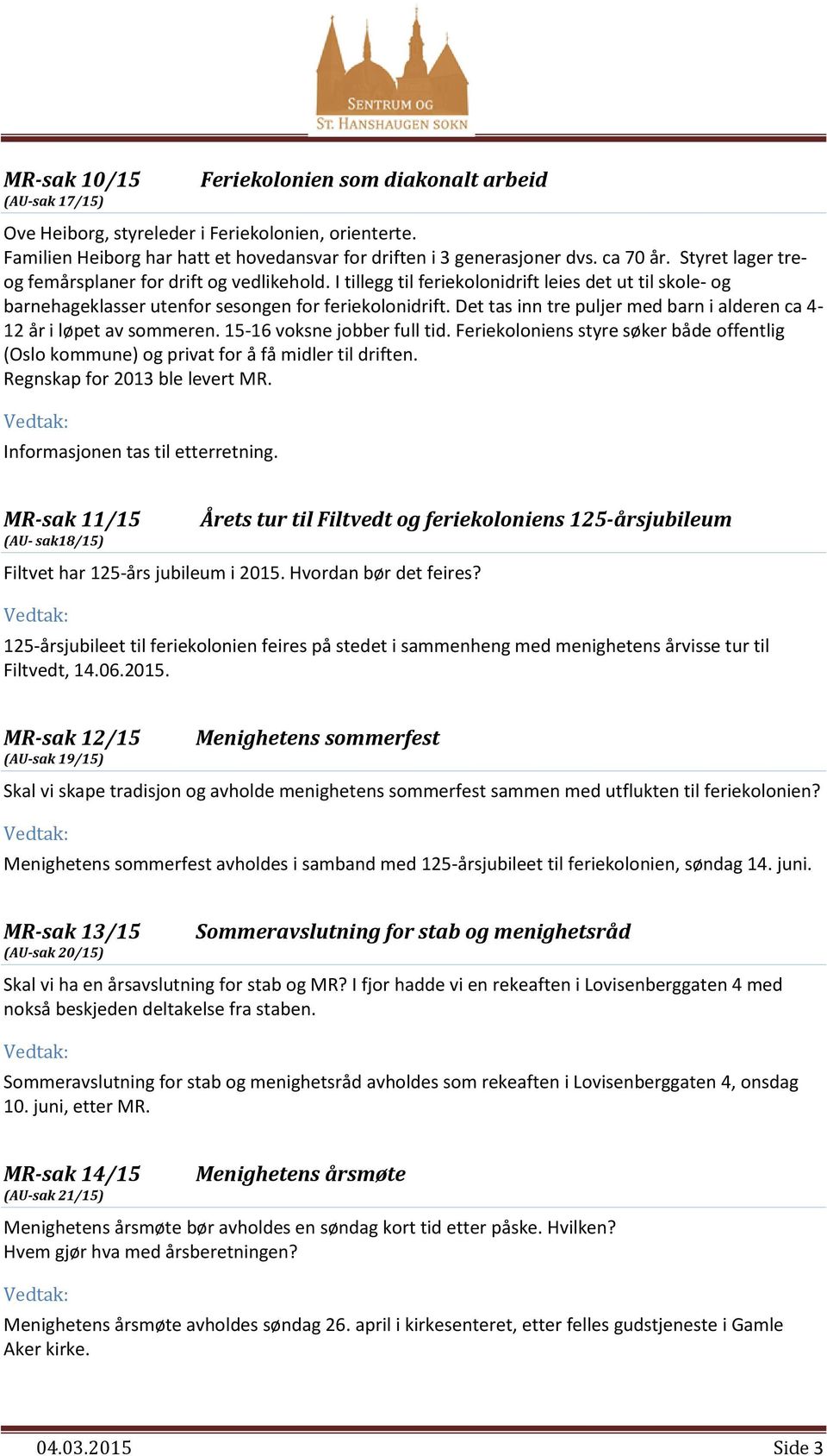 Det tas inn tre puljer med barn i alderen ca 4-12 år i løpet av sommeren. 15-16 voksne jobber full tid. Feriekoloniens styre søker både offentlig (Oslo kommune) og privat for å få midler til driften.