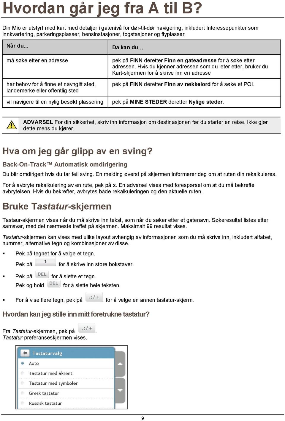 .. må søke etter en adresse har behov for å finne et navngitt sted, landemerke eller offentlig sted vil navigere til en nylig besøkt plassering pek på FINN deretter Finn en gateadresse for å søke