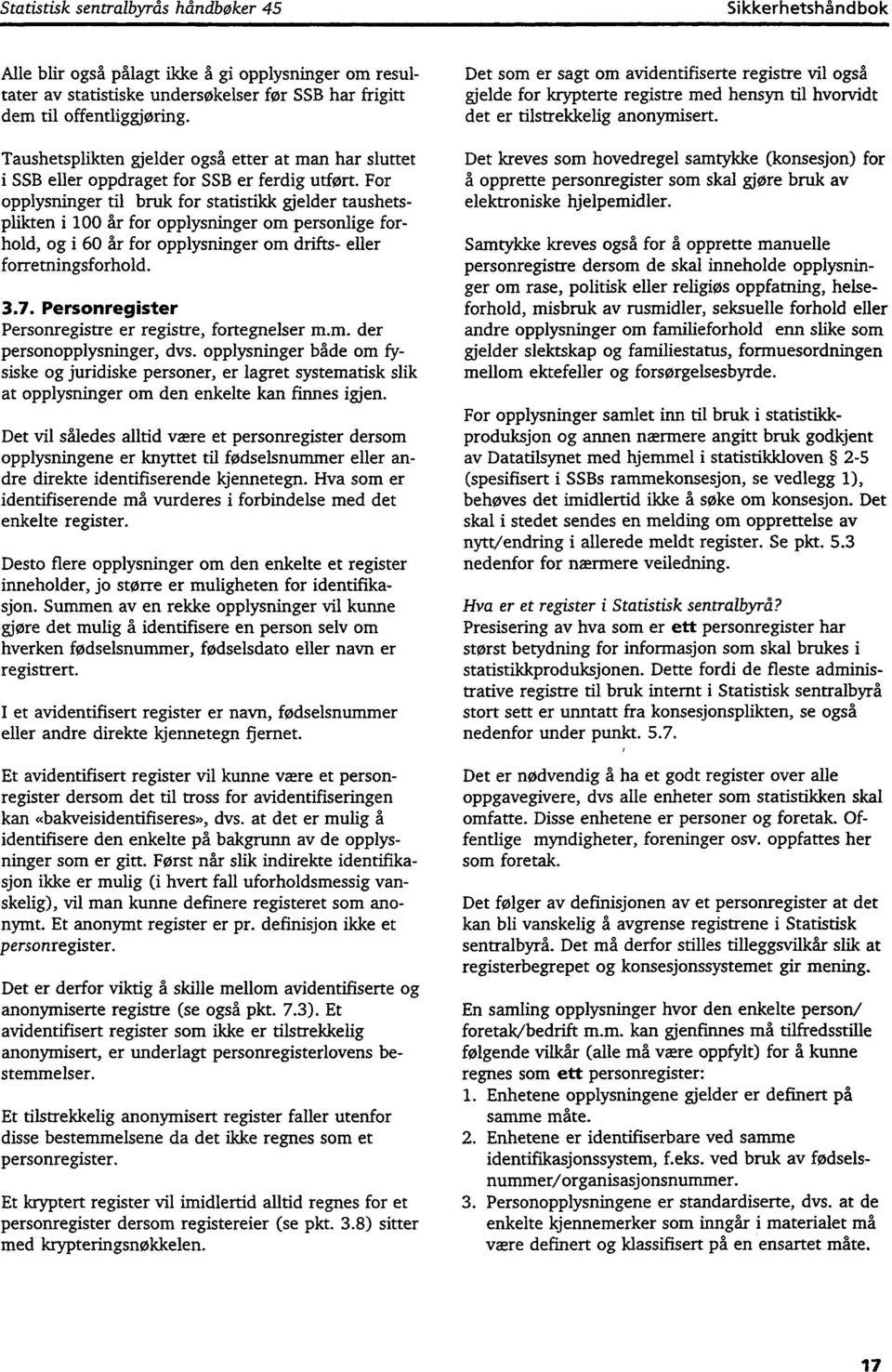 For opplysninger til bruk for statistikk gjelder taushetsplikten i 100 år for opplysninger om personlige forhold, og i 60 år for opplysninger om drifts- eller forretningsforhold. 3.7.