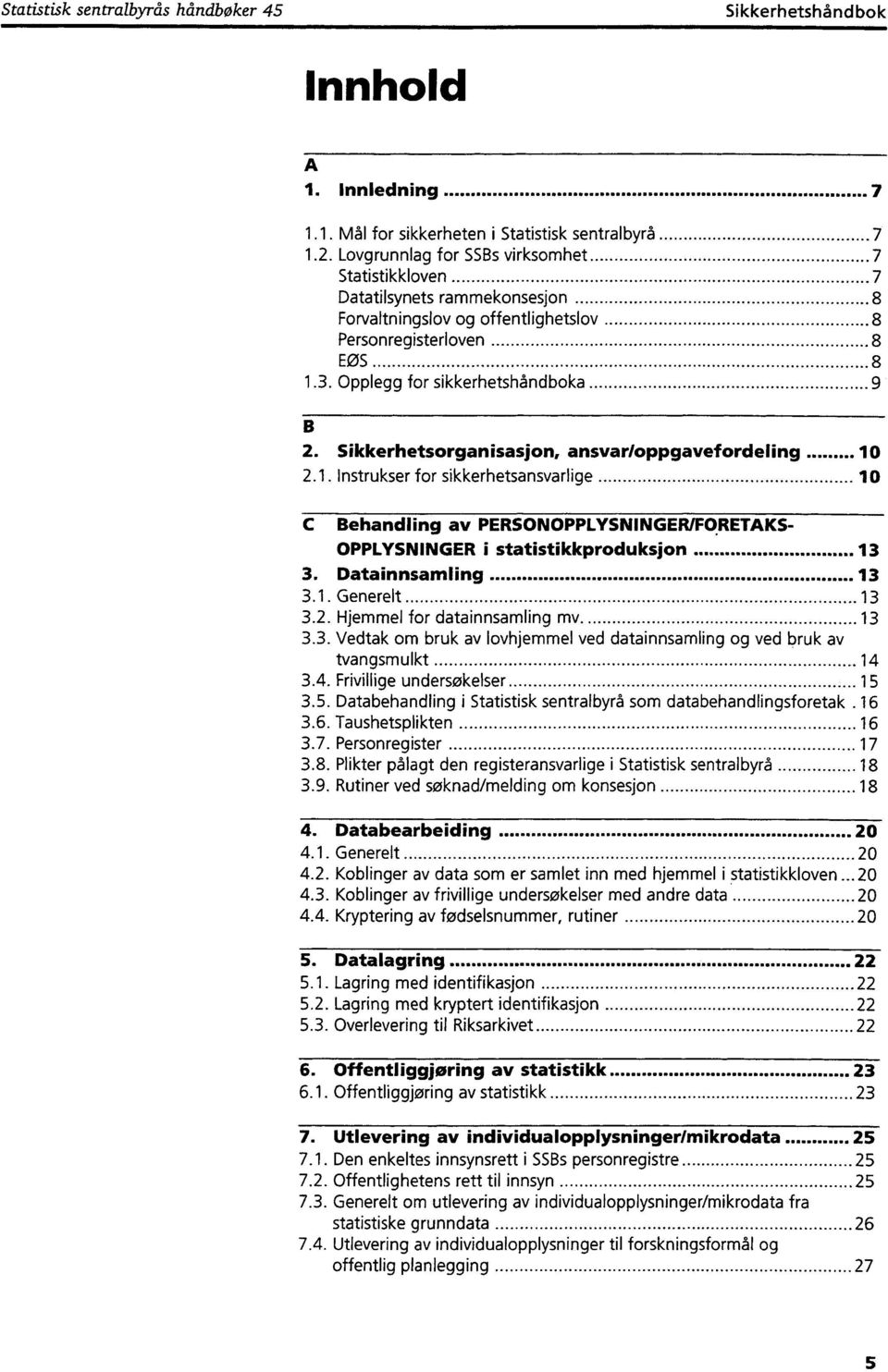 Sikkerhetsorganisasjon, ansvar/oppgavefordeling 10 2.1. Instrukser for sikkerhetsansvarlige 10 C Behandling av PERSONOPPLYSNINGER/FORETAKS- OPPLYSNINGER i statistikkproduksjon 13 3.