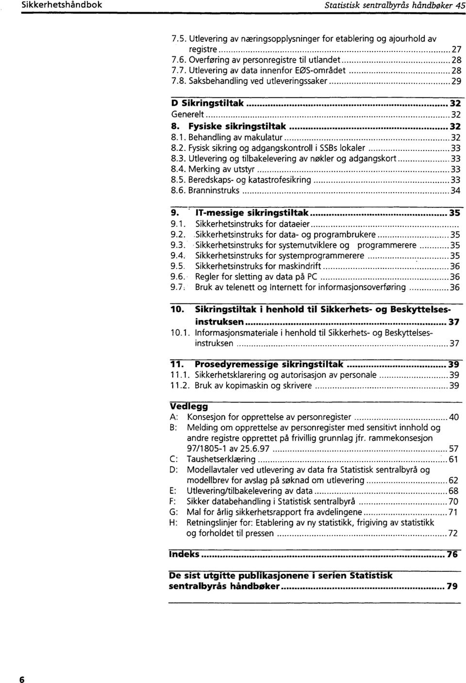 4. Merking av utstyr 33 8.5. Beredskaps- og katastrofesikring 33 8.6. Branninstruks 34, 9. IT-messige sikringstiltak 35 9.1. Sikkerhetsinstruks for dataeier 9.2.