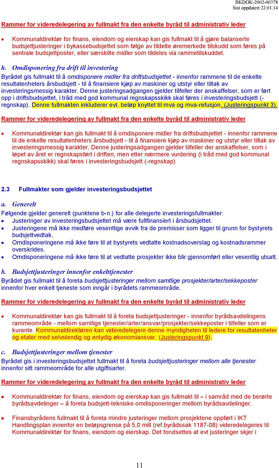 Omdisponering fra drift til investering Byrådet gis fullmakt til å omdisponere midler fra driftsbudsjettet - innenfor rammene til de enkelte resultatenheters årsbudsjett - til å finansiere kjøp av