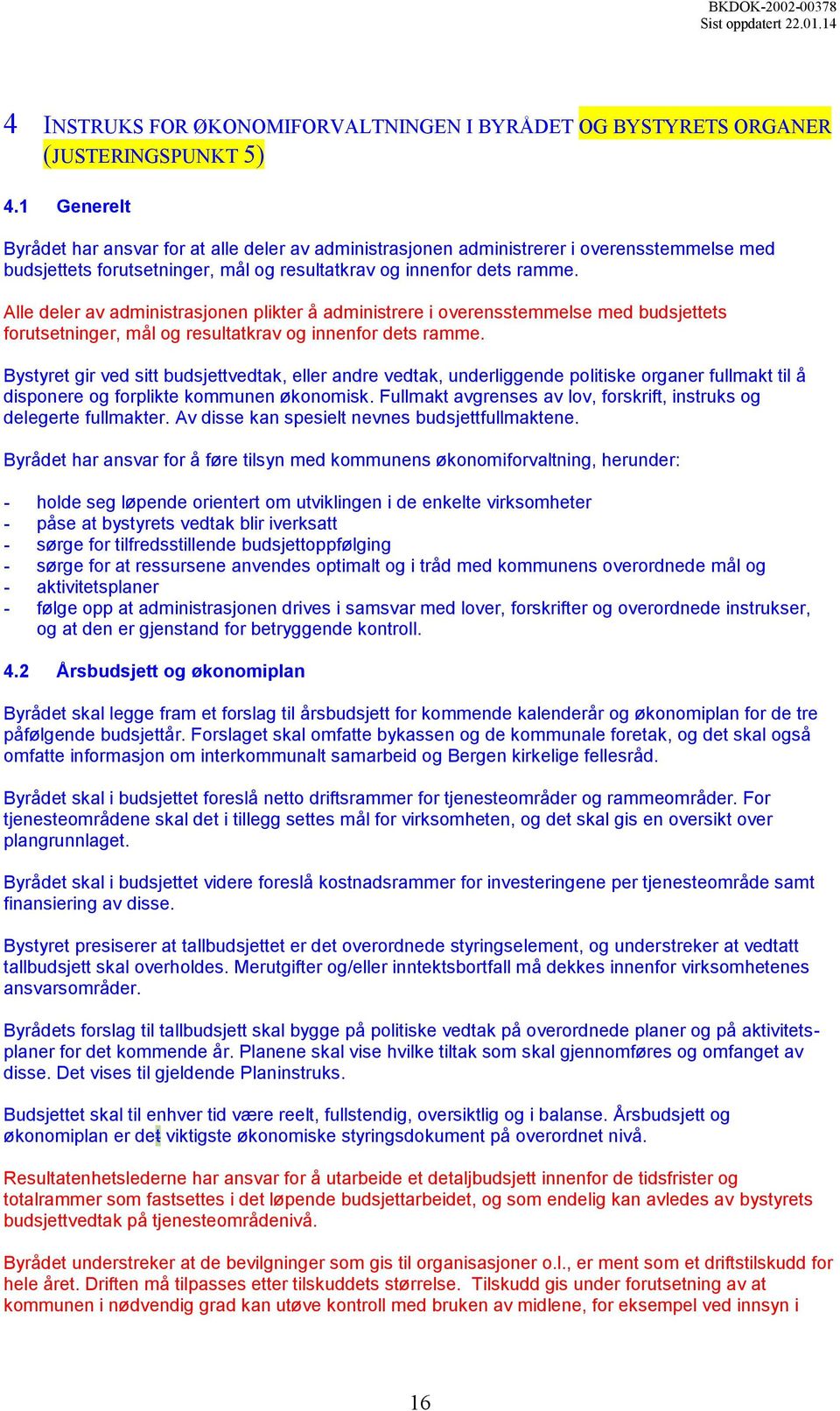 Alle deler av administrasjonen plikter å administrere i overensstemmelse med budsjettets forutsetninger, mål og resultatkrav og innenfor dets ramme.