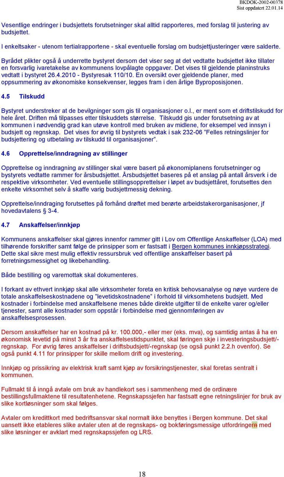 Byrådet plikter også å underrette bystyret dersom det viser seg at det vedtatte budsjettet ikke tillater en forsvarlig ivaretakelse av kommunens lovpålagte oppgaver.