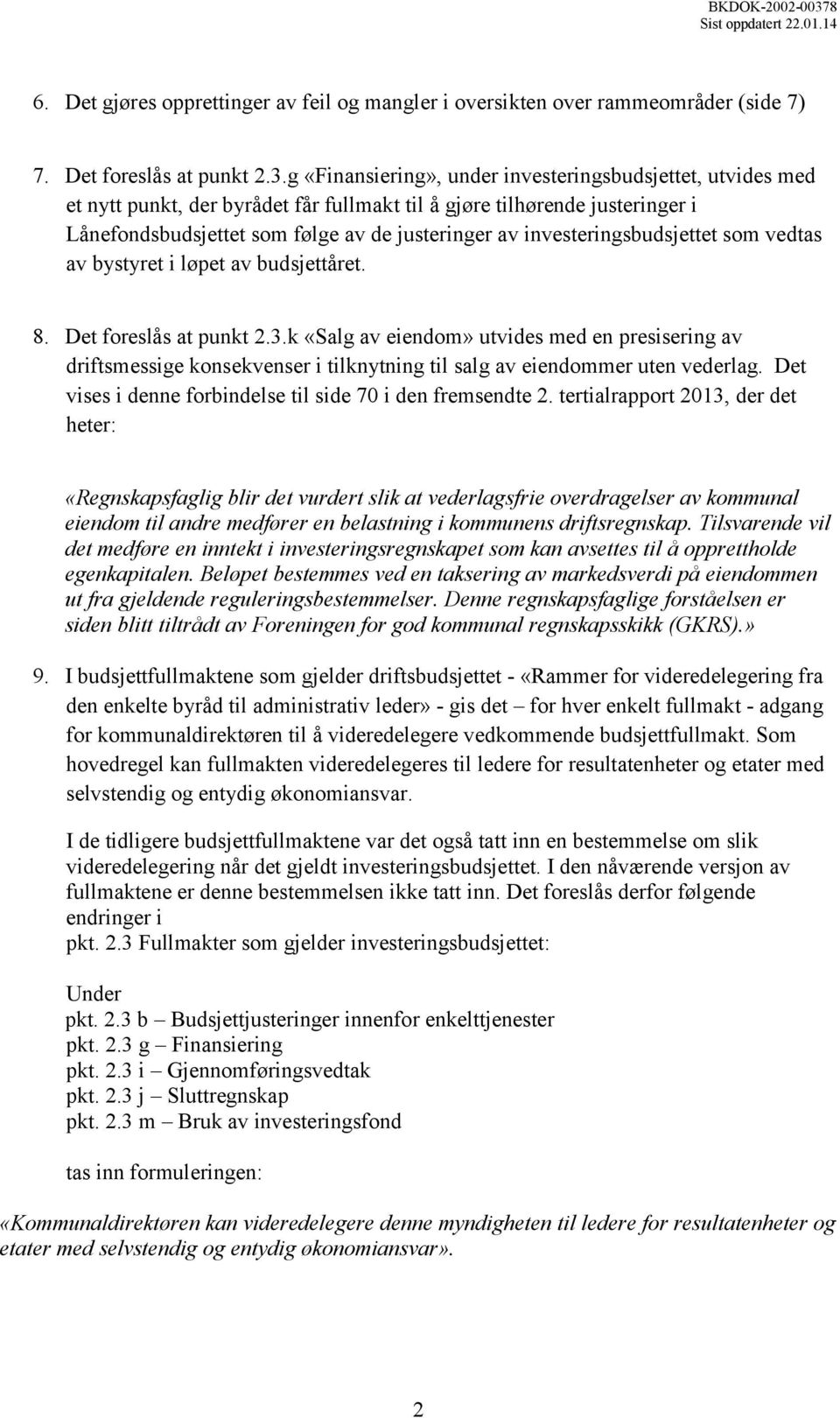 investeringsbudsjettet som vedtas av bystyret i løpet av budsjettåret. 8. Det foreslås at punkt 2.3.