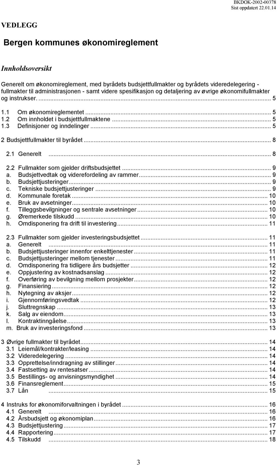 .. 5 2 Budsjettfullmakter til byrådet... 8 2.1 Generelt... 8 2.2 Fullmakter som gjelder driftsbudsjettet... 9 a. Budsjettvedtak og viderefordeling av rammer... 9 b. Budsjettjusteringer... 9 c.