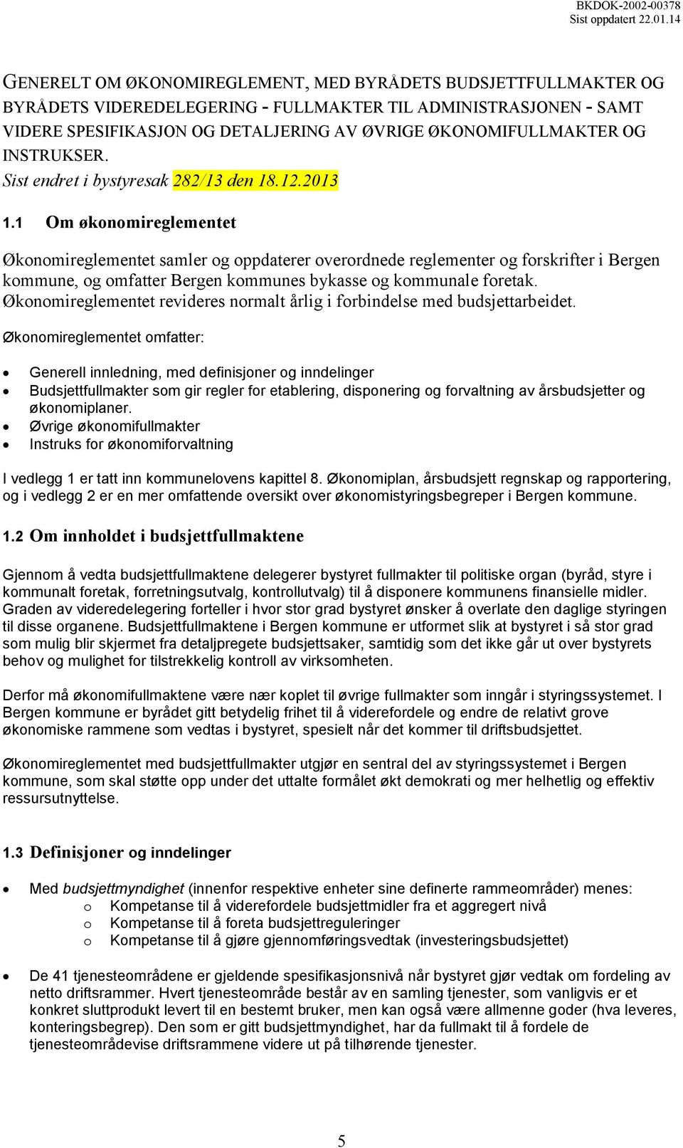 1 Om økonomireglementet Økonomireglementet samler og oppdaterer overordnede reglementer og forskrifter i Bergen kommune, og omfatter Bergen kommunes bykasse og kommunale foretak.