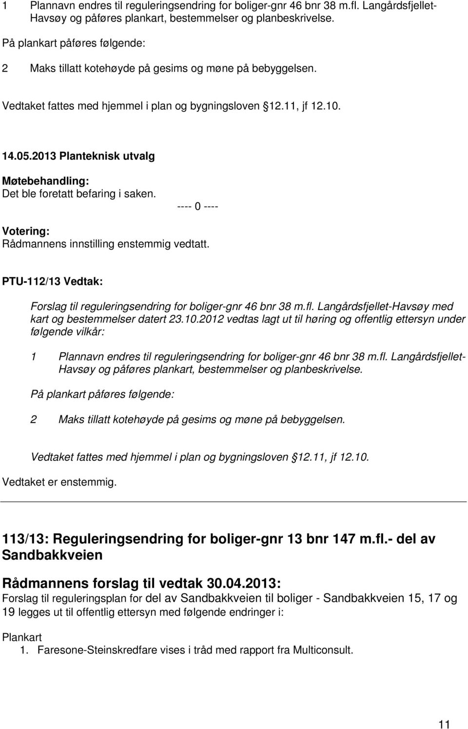 ---- 0 ---- Rådmannens innstilling enstemmig vedtatt. PTU-112/13 Vedtak: Forslag til reguleringsendring for boliger-gnr 46 bnr 38 m.fl. Langårdsfjellet-Havsøy med kart og bestemmelser datert 23.10.