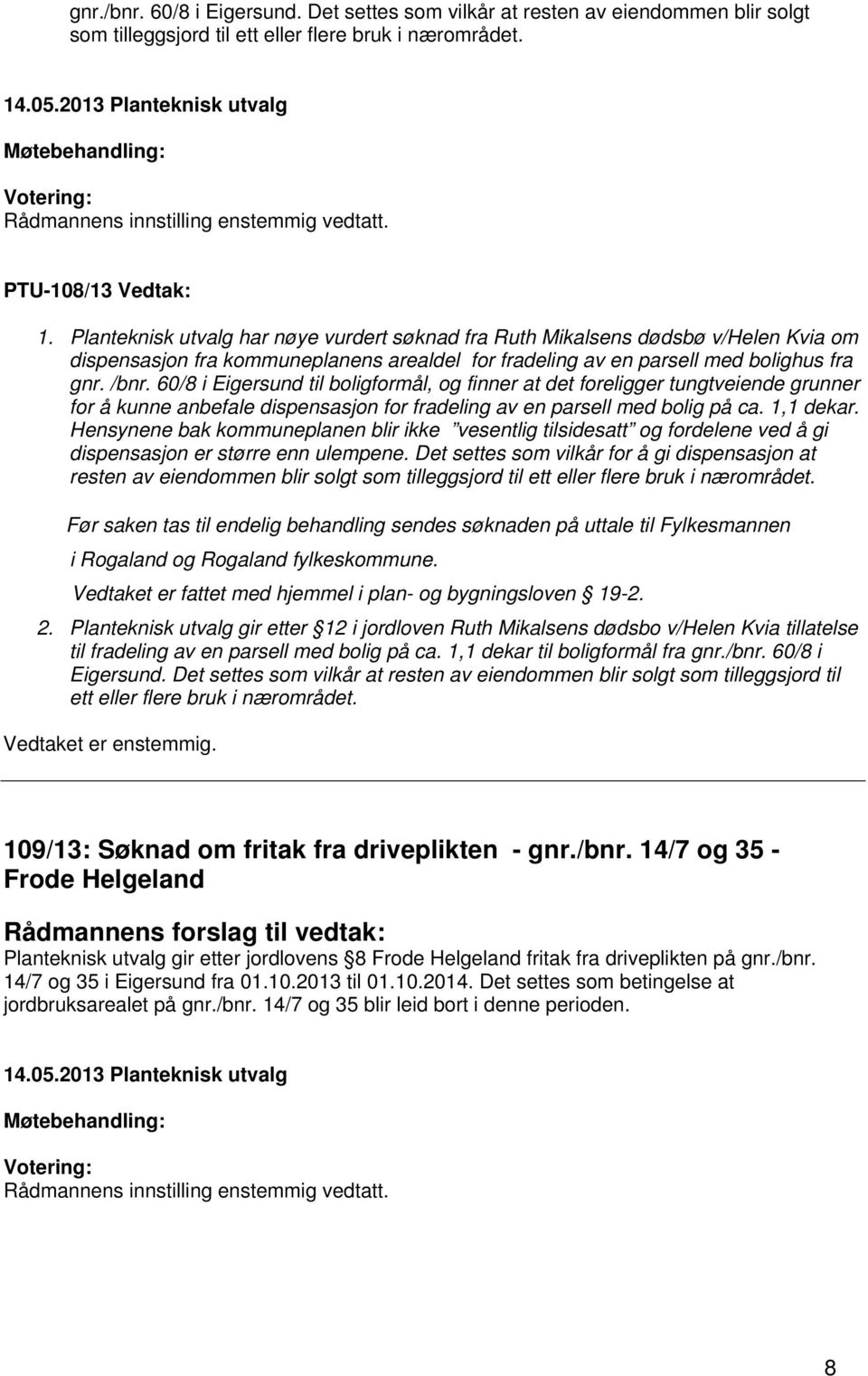 /bnr. 60/8 i Eigersund til boligformål, og finner at det foreligger tungtveiende grunner for å kunne anbefale dispensasjon for fradeling av en parsell med bolig på ca. 1,1 dekar.