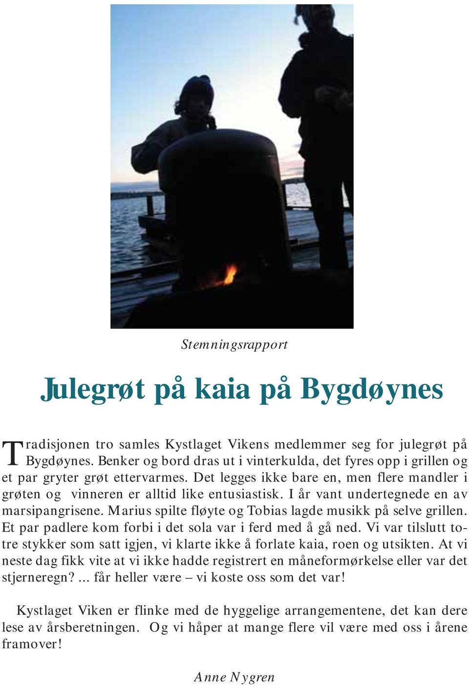 I år vant undertegnede en av marsipan grisene. Marius spilte fløyte og Tobias lagde musikk på selve grillen. Et par padlere kom forbi i det sola var i ferd med å gå ned.