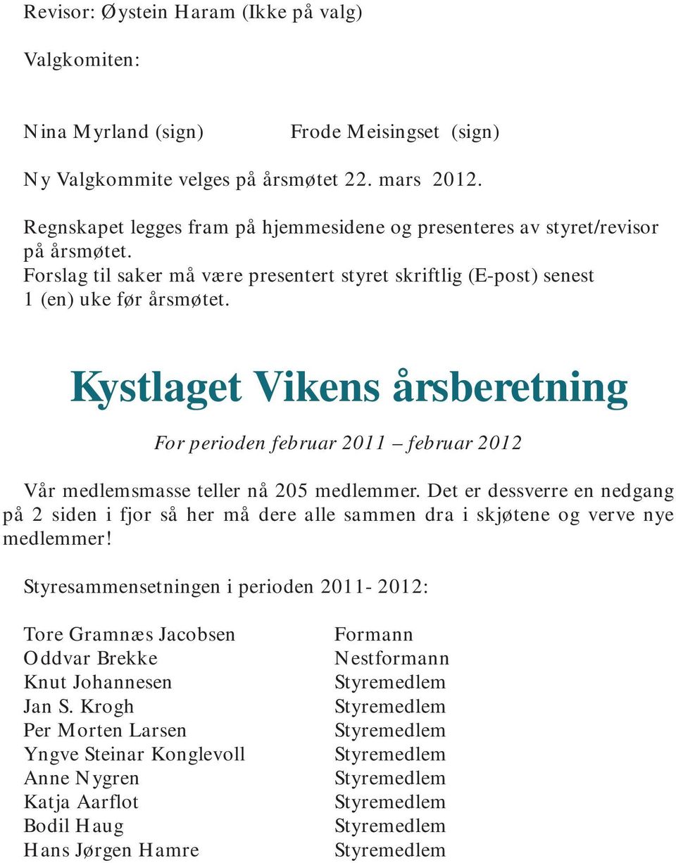 Kystlaget Vikens årsberetning For perioden februar 2011 februar 2012 Vår medlemsmasse teller nå 205 medlemmer.