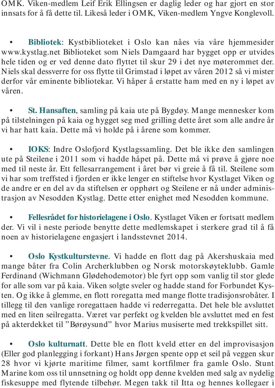 net Biblioteket som Niels Damgaard har bygget opp er utvides hele tiden og er ved denne dato flyttet til skur 29 i det nye møterommet der.