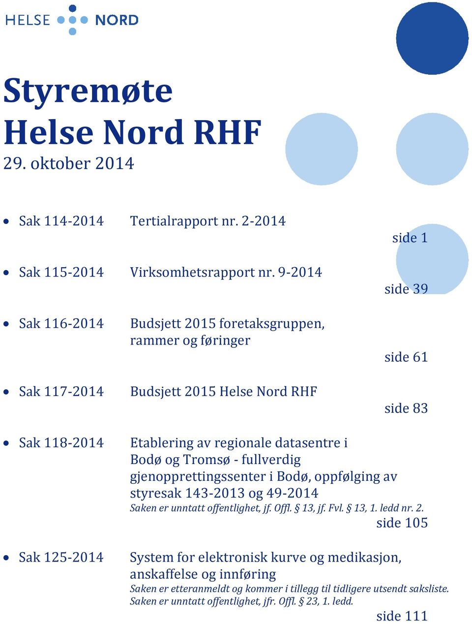 Etablering av regionale datasentre i Bodø og Tromsø - fullverdig gjenopprettingssenter i Bodø, oppfølging av styresak 143-2013 og 49-2014 Saken er unntatt offentlighet, jf. Offl.