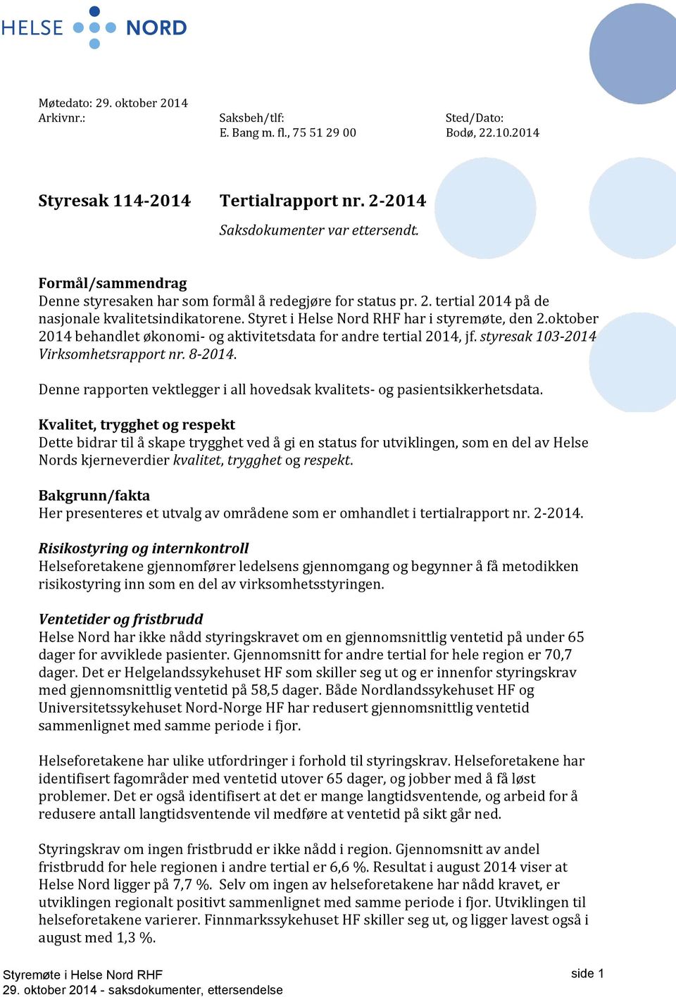 oktober 2014 behandlet økonomi- og aktivitetsdata for andre tertial 2014, jf. styresak 103-2014 Virksomhetsrapport nr. 8-2014.