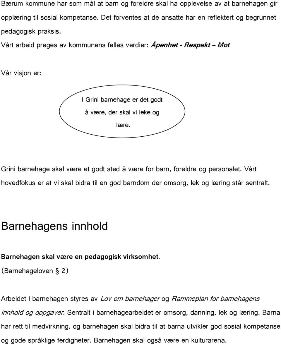 Grini barnehage skal være et godt sted å være for barn, foreldre og personalet. Vårt hovedfokus er at vi skal bidra til en god barndom der omsorg, lek og læring står sentralt.