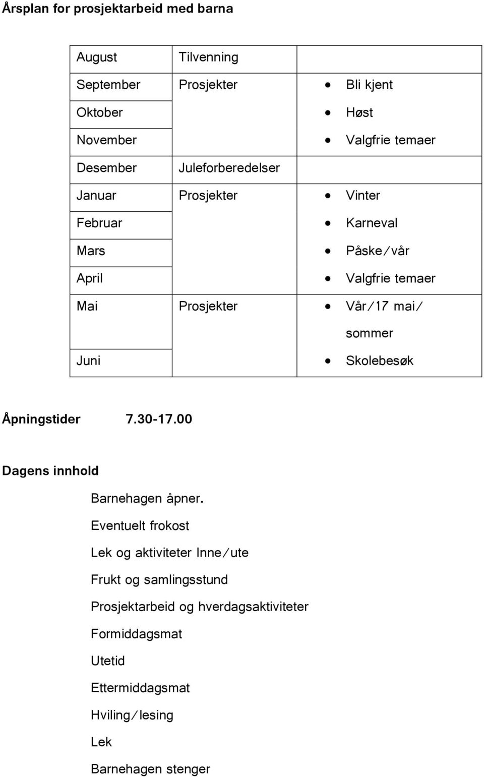 mai/ sommer Juni Skolebesøk Åpningstider 7.30-17.00 Dagens innhold Barnehagen åpner.