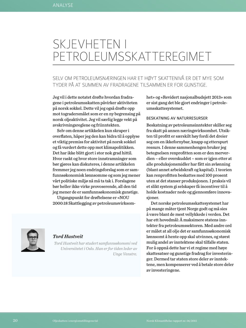 Jeg vil i dette notatet drøfte hvordan fradragene i petroleumsskatten påvirker aktiviteten på norsk sokkel.