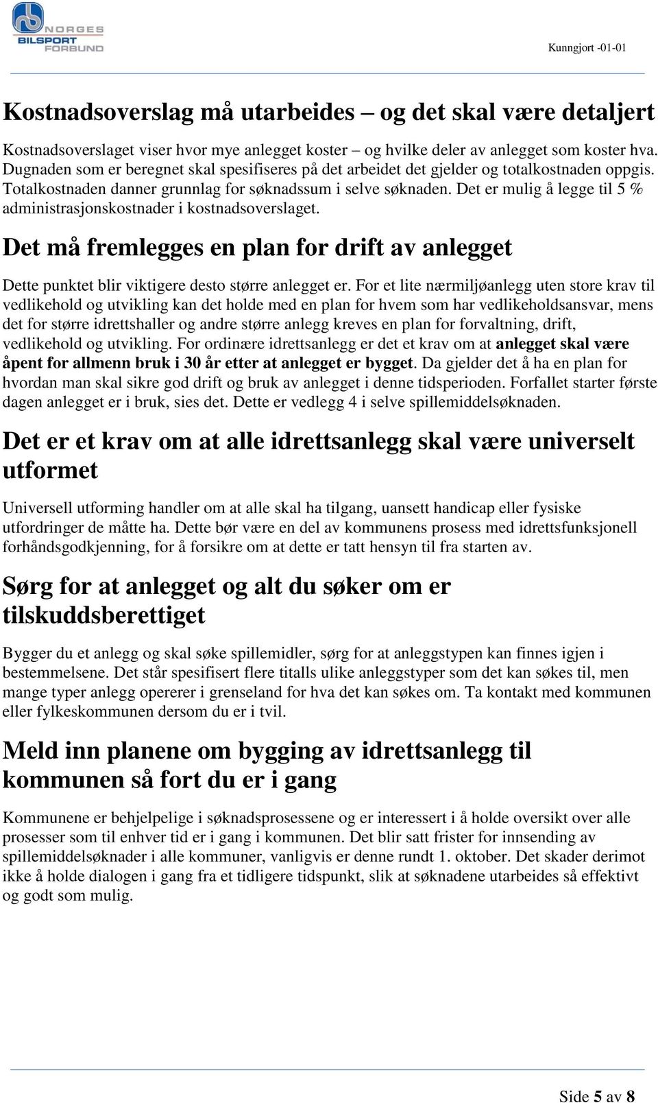 Det er mulig å legge til 5 % administrasjonskostnader i kostnadsoverslaget. Det må fremlegges en plan for drift av anlegget Dette punktet blir viktigere desto større anlegget er.