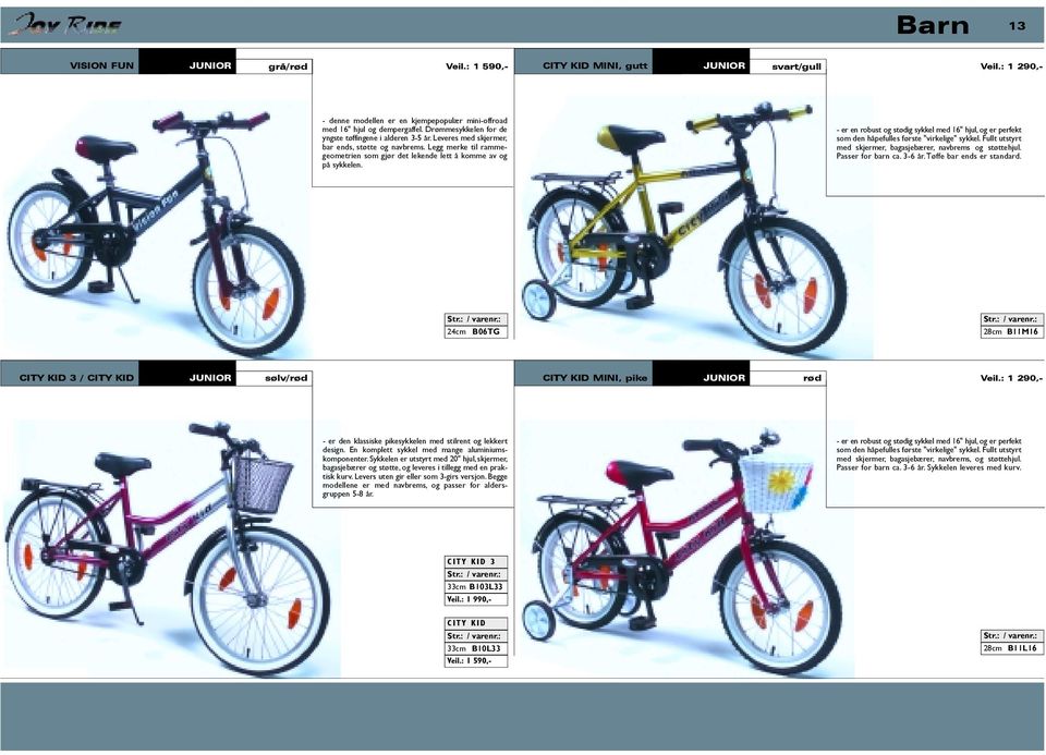 - er en robust og stødig sykkel med 16" hjul, og er perfekt som den håpefulles første "virkelige" sykkel. Fullt utstyrt med skjermer, bagasjebærer, navbrems og støttehjul. Passer for barn ca. 3-6 år.