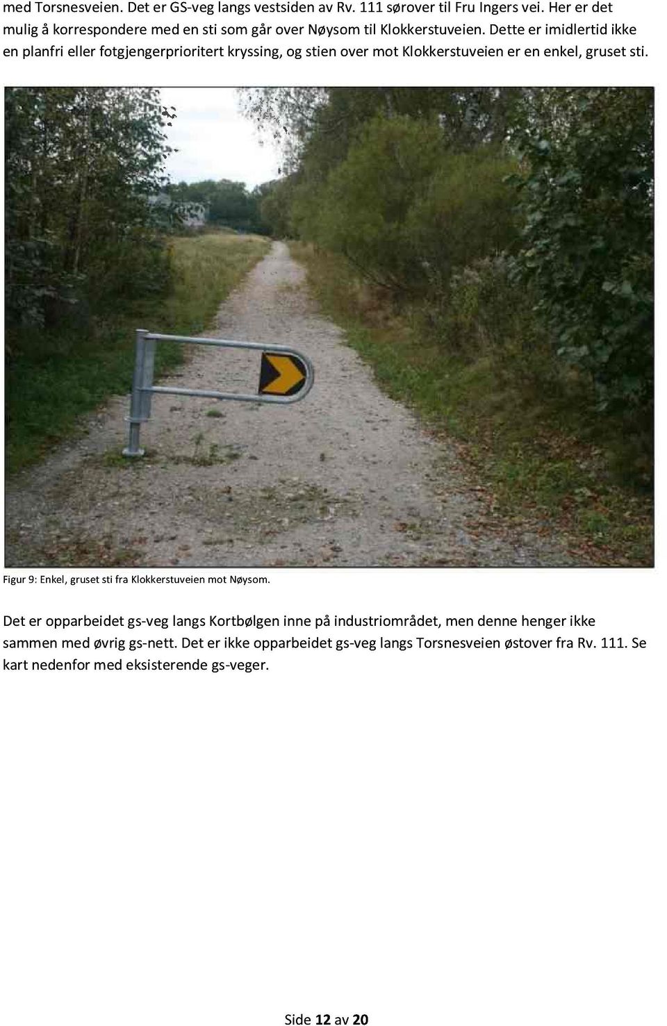 Dette er imidlertid ikke en planfri eller fotgjengerprioritert kryssing, og stien over mot Klokkerstuveien er en enkel, gruset sti.