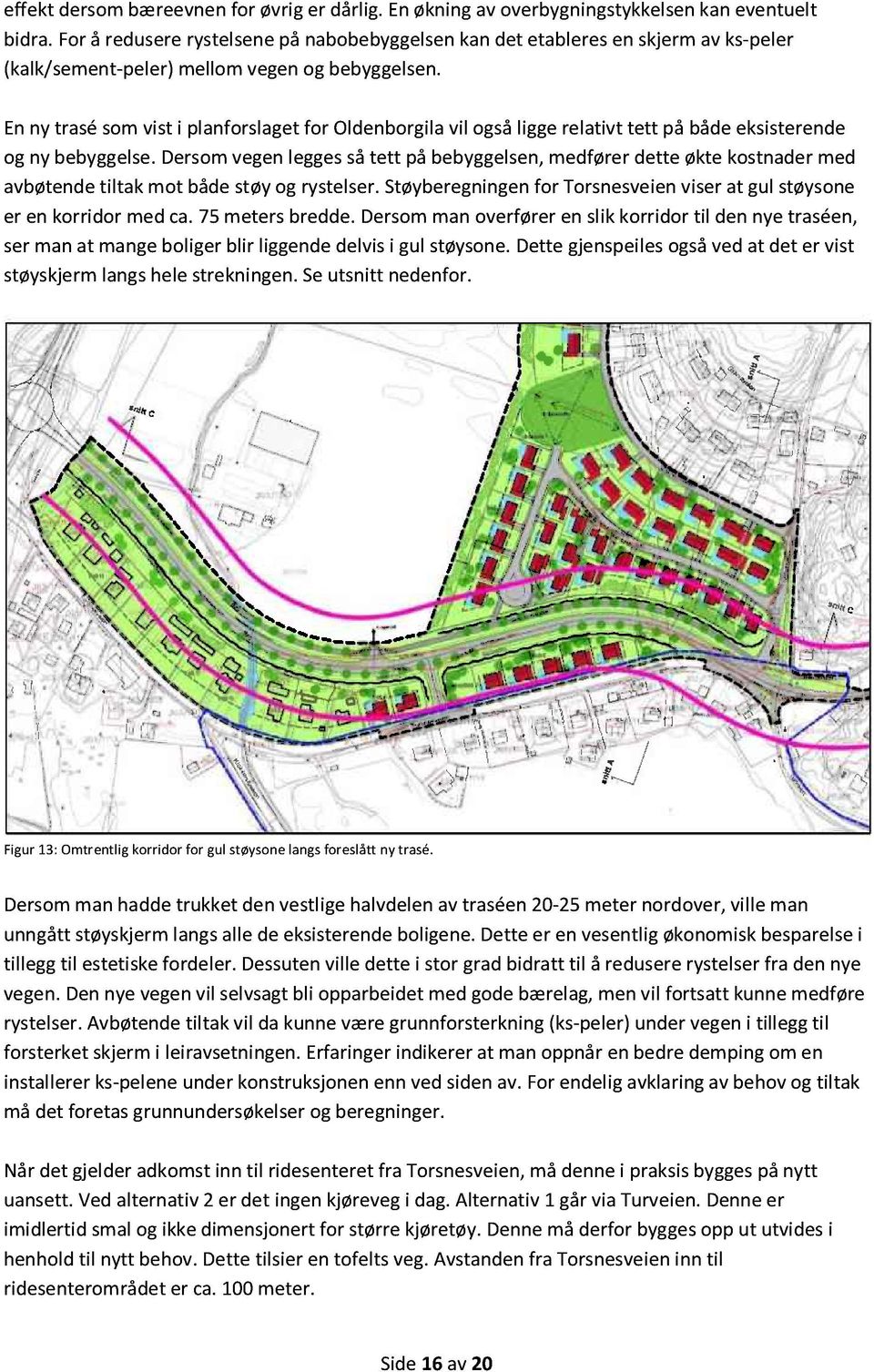 En ny trasé som vist i planforslaget for Oldenborgila vil også ligge relativt tett på både eksisterende og ny bebyggelse.