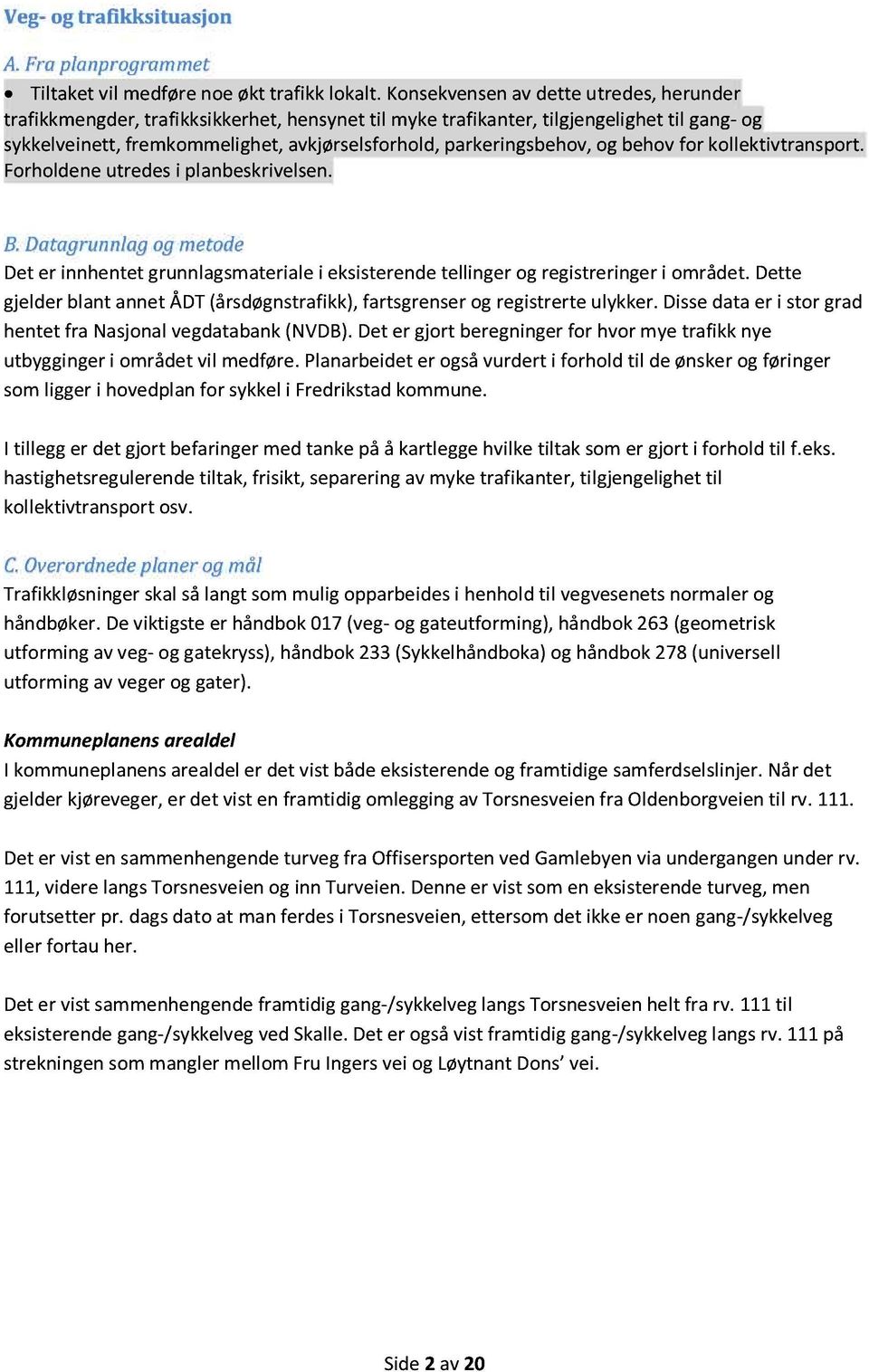 parkeringsbehov, og behov for kollektivtransport. Forholdene utredes i planbeskrivelsen. B.