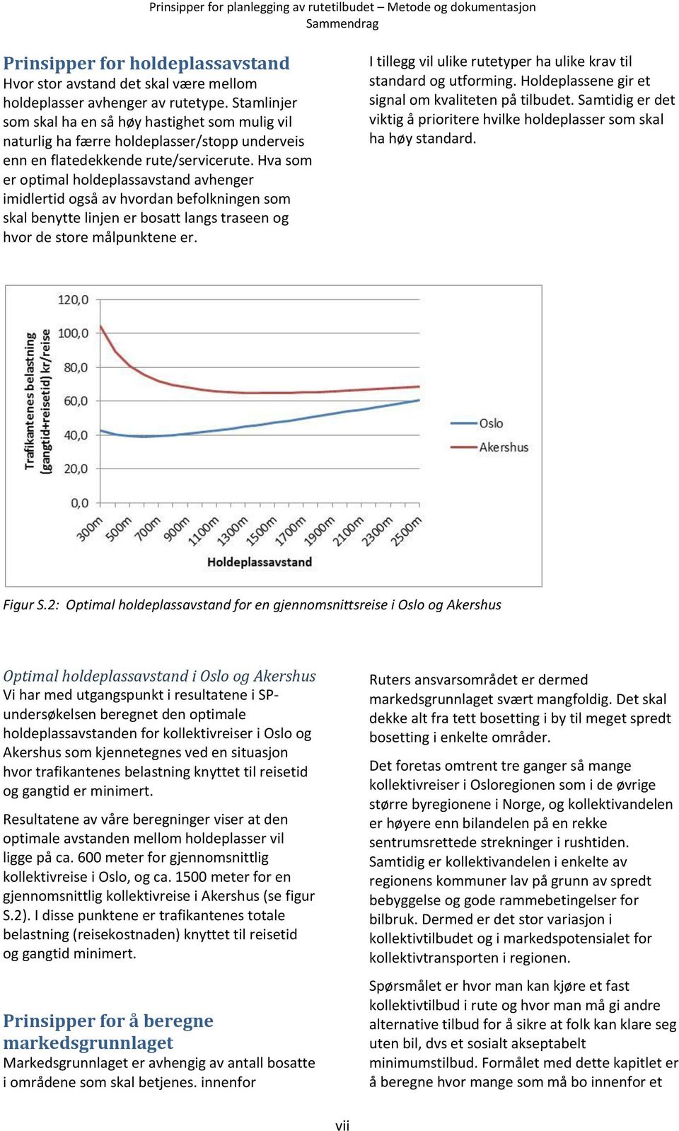 Hva som er optimal holdeplassavstand avhenger imidlertid også av hvordan befolkningen som skal benytte linjen er bosatt langs traseen og hvor de store målpunktene er.