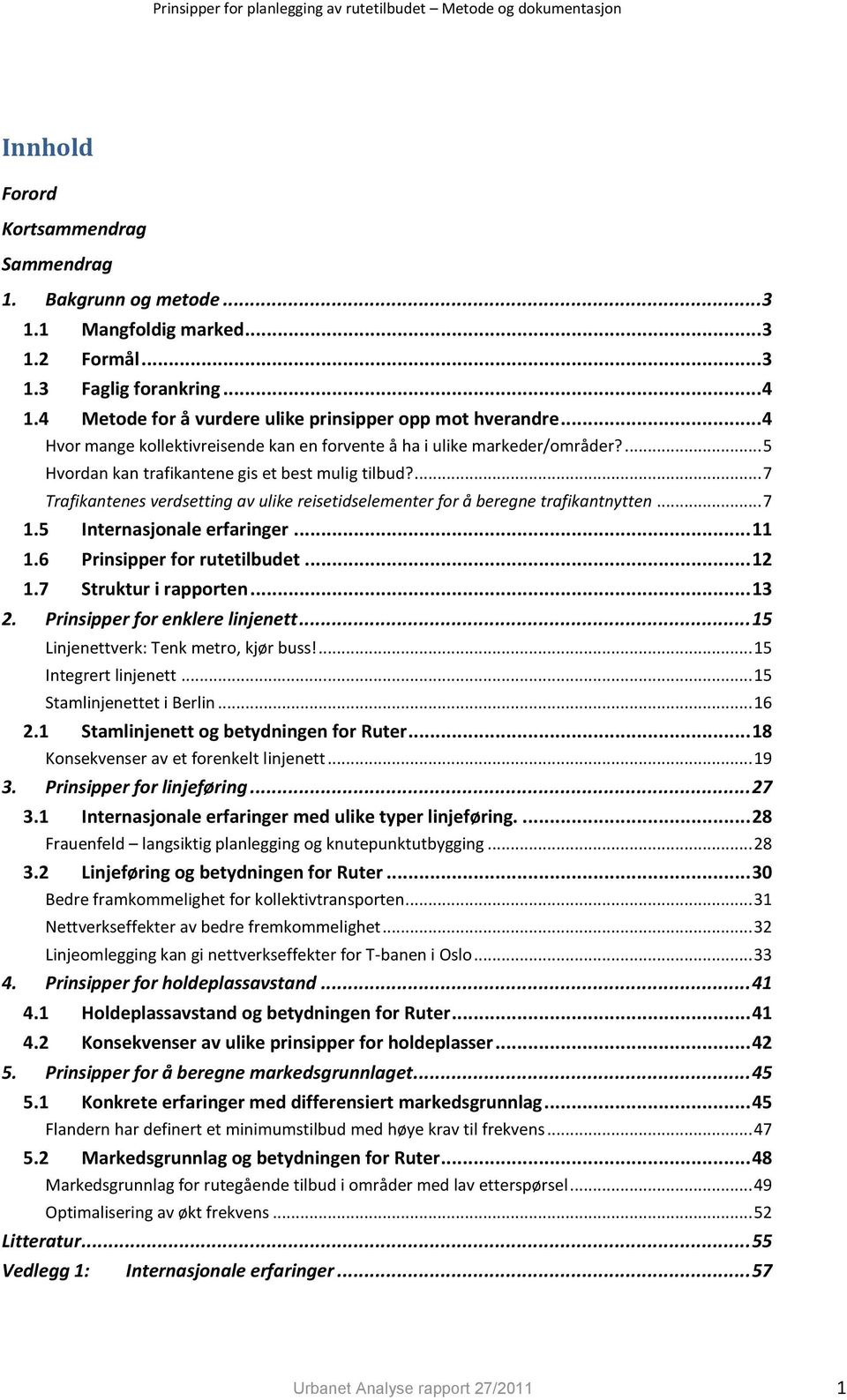 ... 7 Trafikantenes verdsetting av ulike reisetidselementer for å beregne trafikantnytten... 7 1.5 Internasjonale erfaringer... 11 1.6 Prinsipper for rutetilbudet... 12 1.7 Struktur i rapporten... 13 2.