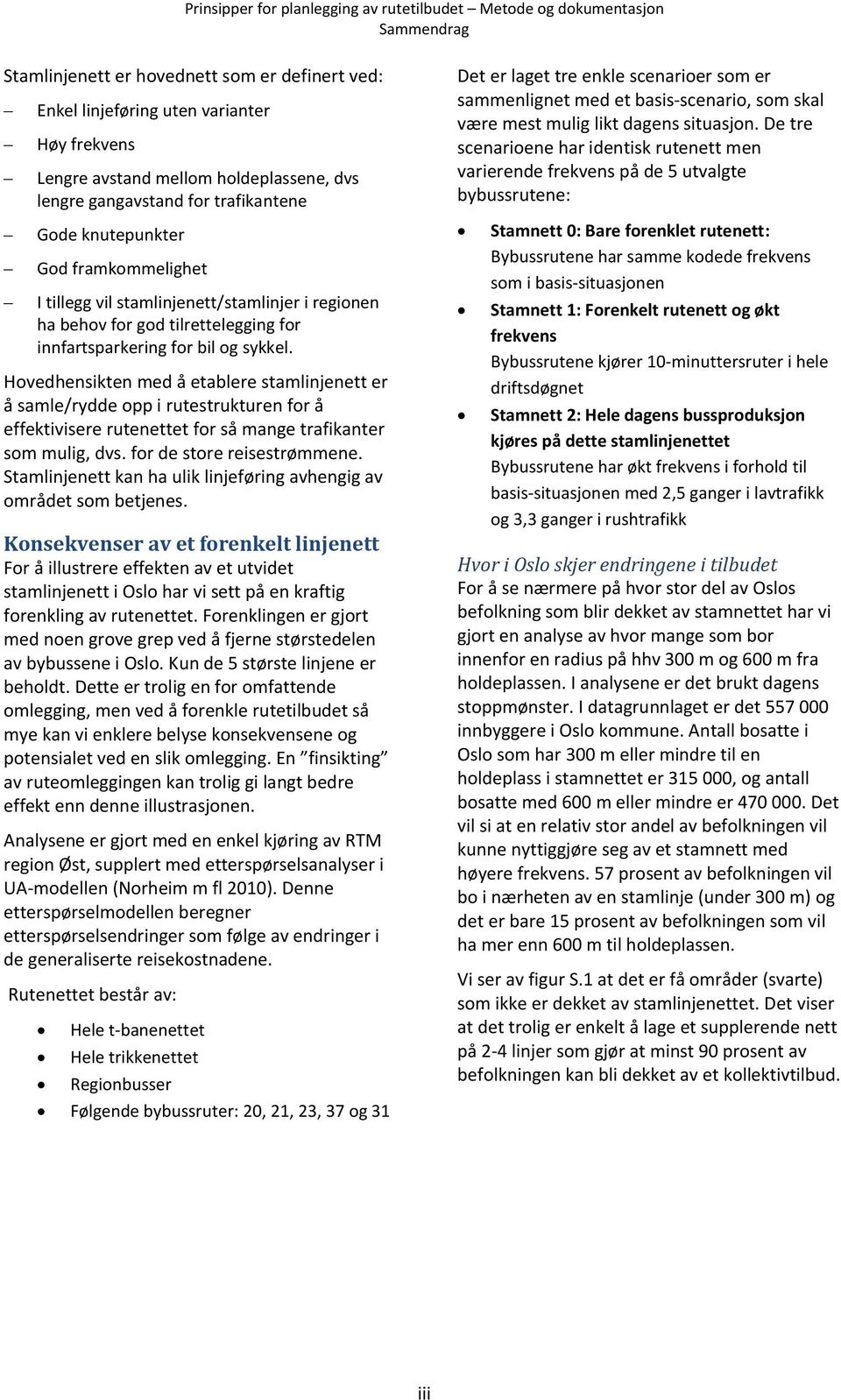 Hovedhensikten med å etablere stamlinjenett er å samle/rydde opp i rutestrukturen for å effektivisere rutenettet for så mange trafikanter som mulig, dvs. for de store reisestrømmene.