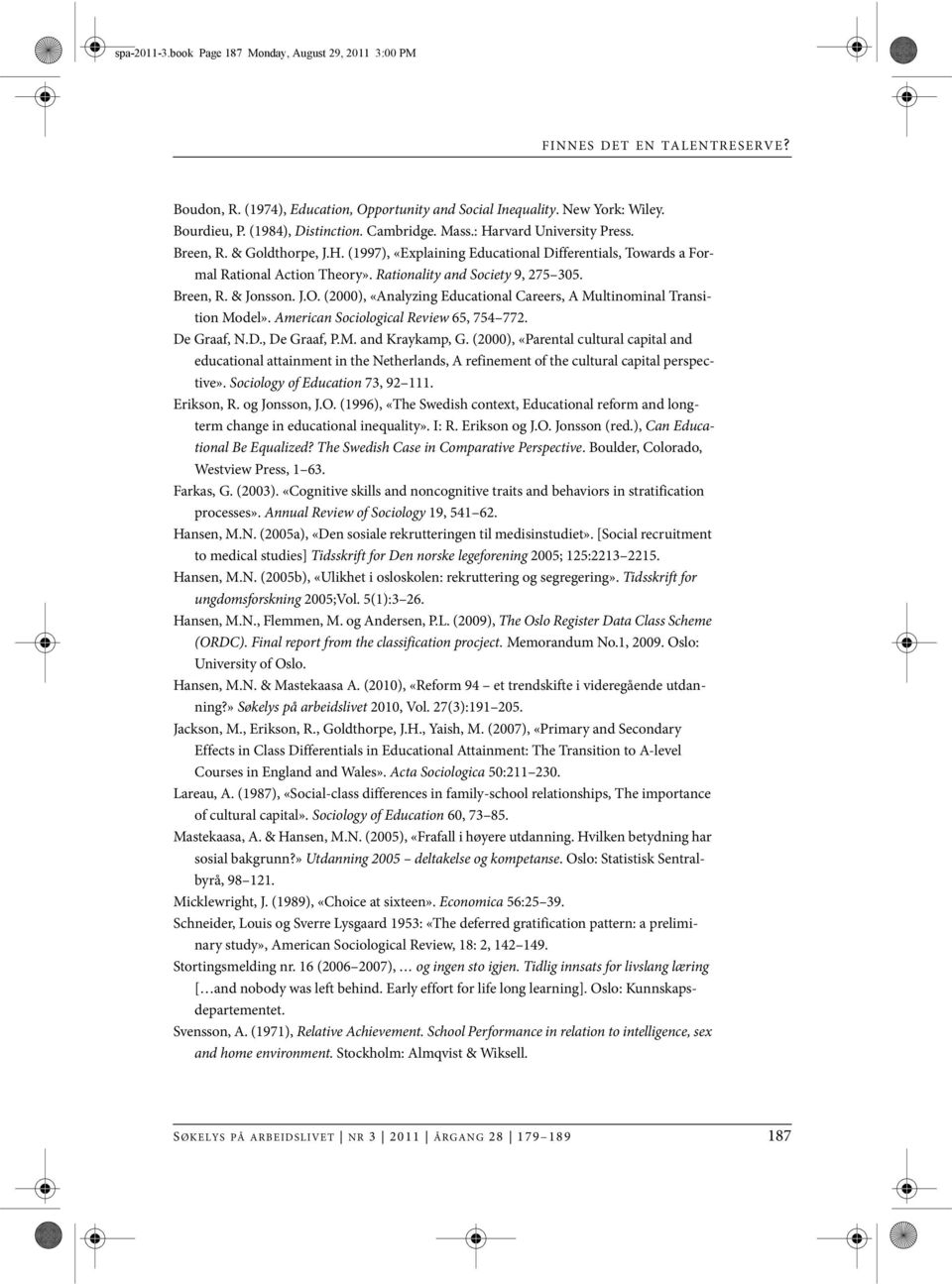 Rationality and Society 9, 275 305. Breen, R. & Jonsson. J.O. (2000), «Analyzing Educational Careers, A Multinominal Transition Model». American Sociological Review 65, 754 772. De Graaf, N.D., De Graaf, P.