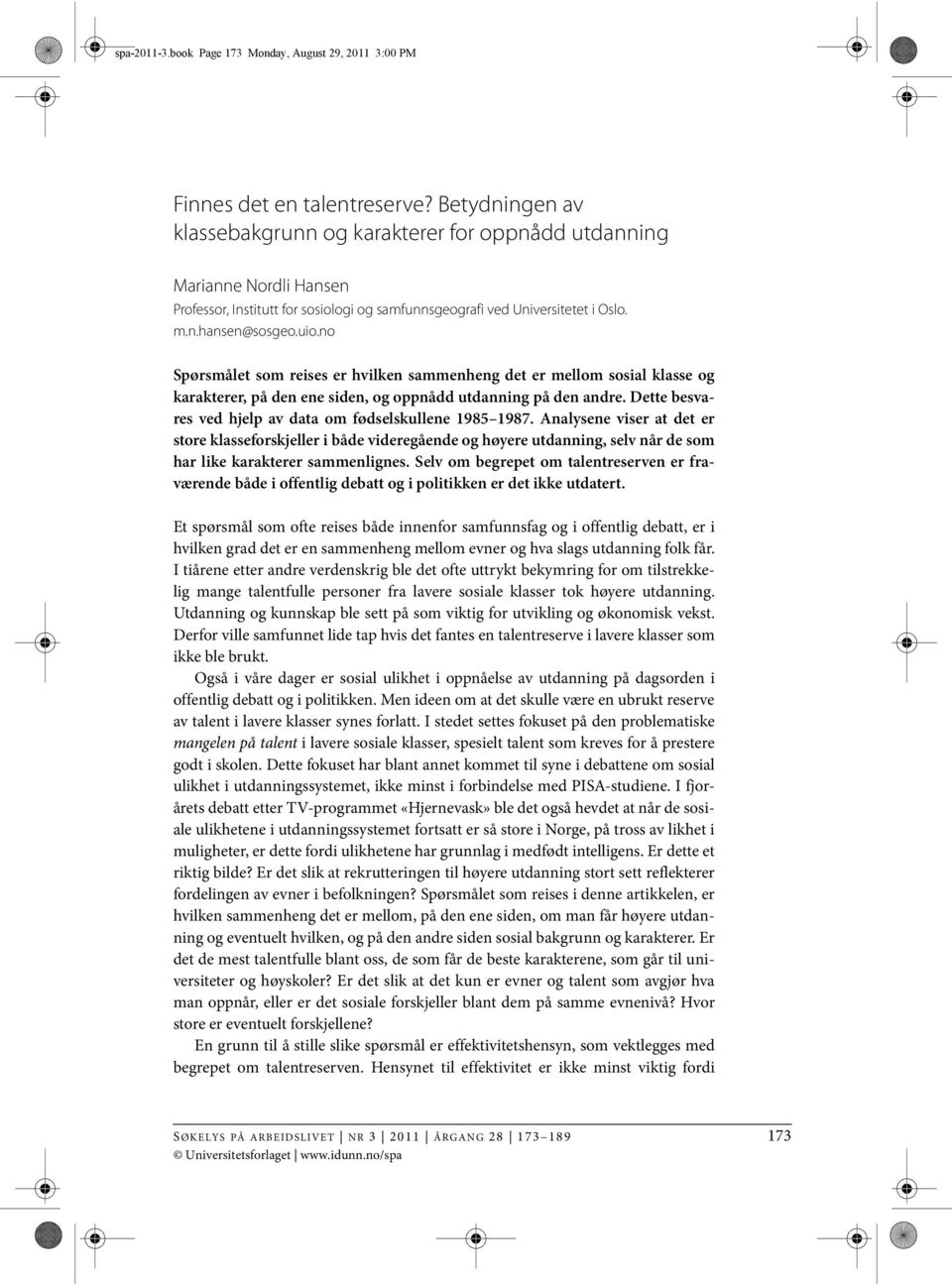 no Spørsmålet som reises er hvilken sammenheng det er mellom sosial klasse og karakterer, på den ene siden, og oppnådd utdanning på den andre.