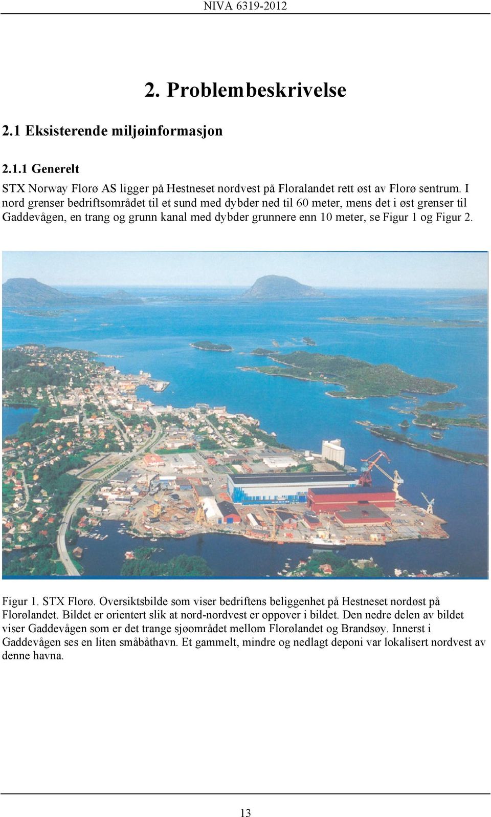 Figur 2. Figur 1. STX Florø. Oversiktsbilde som viser bedriftens beliggenhet på Hestneset nordøst på Florølandet. Bildet er orientert slik at nord-nordvest er oppover i bildet.