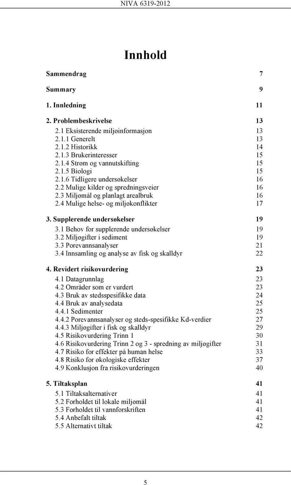 1 Behov for supplerende undersøkelser 19 3.2 Miljøgifter i sediment 19 3.3 Porevannsanalyser 21 3.4 Innsamling og analyse av fisk og skalldyr 22 4. Revidert risikovurdering 23 4.1 Datagrunnlag 23 4.